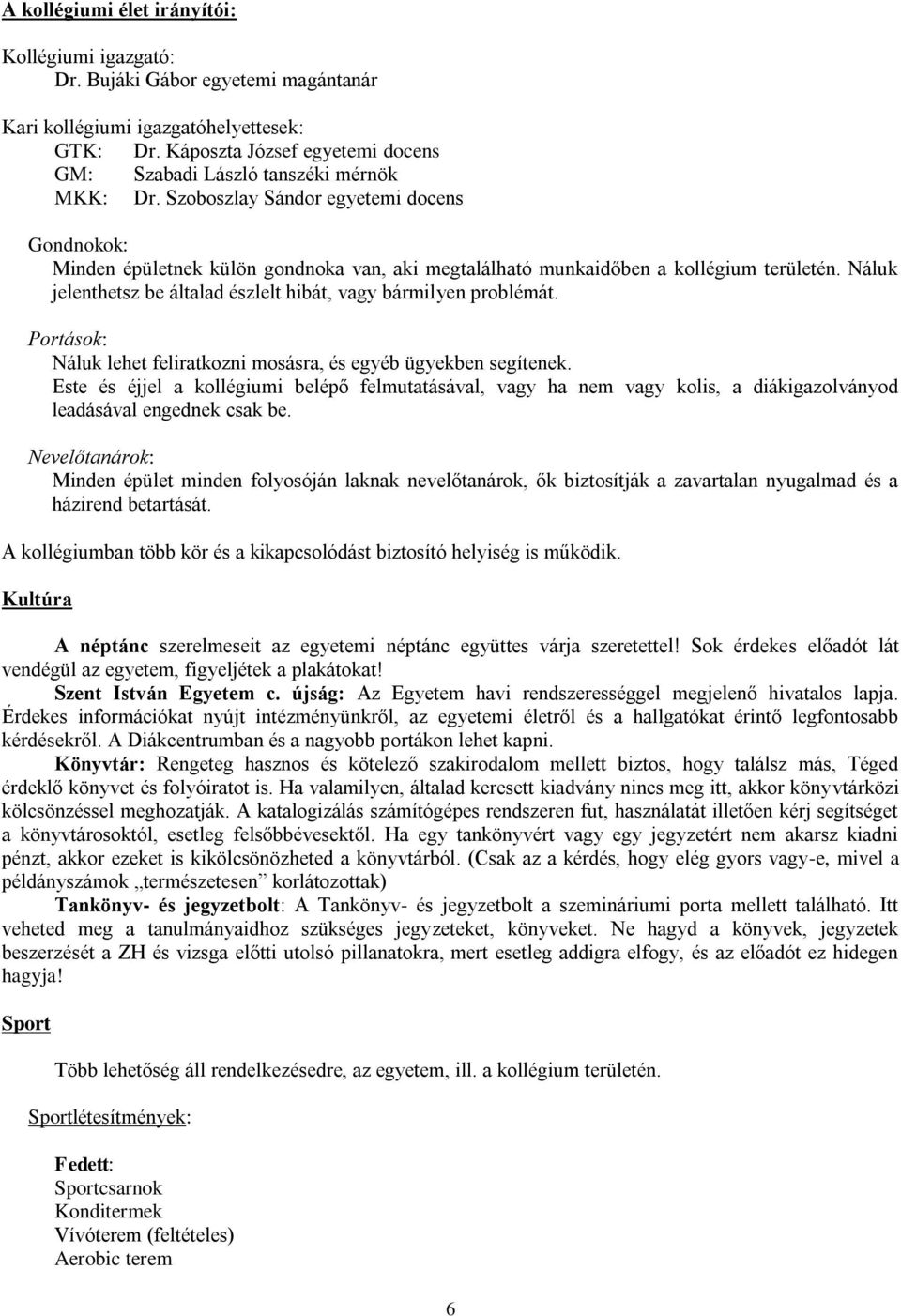 Szoboszlay Sándor egyetemi docens Gondnokok: Minden épületnek külön gondnoka van, aki megtalálható munkaidőben a kollégium területén.