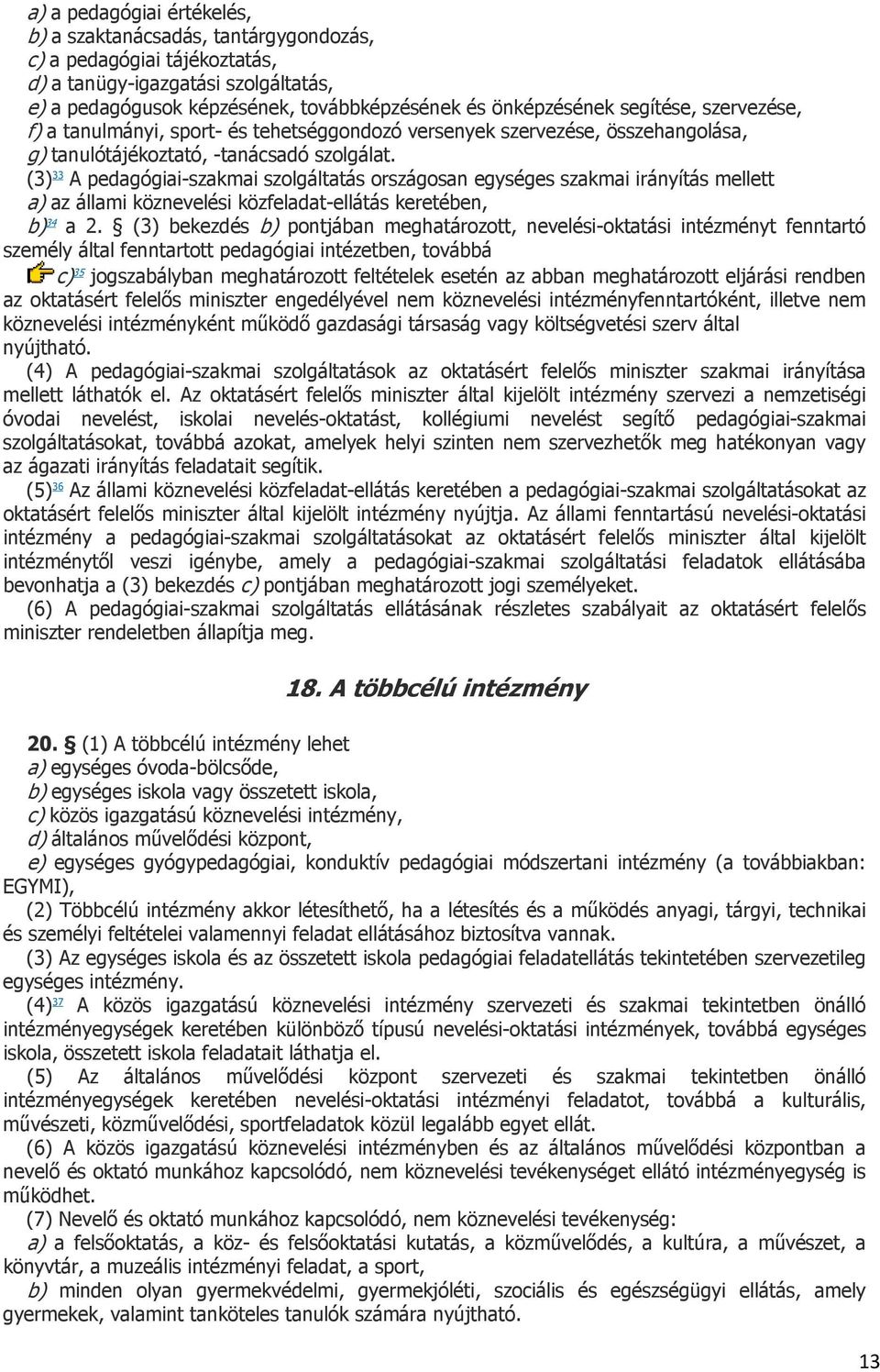 (3) 33 A pedagógiai-szakmai szolgáltatás országosan egységes szakmai irányítás mellett a) az állami köznevelési közfeladat-ellátás keretében, b) 34 a 2.