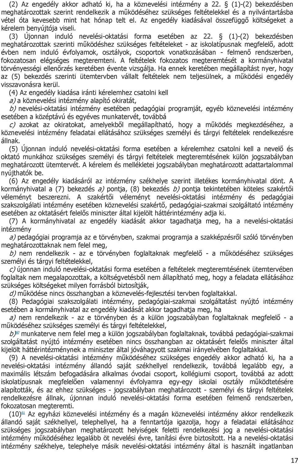 Az engedély kiadásával összefüggő költségeket a kérelem benyújtója viseli. (3) Újonnan induló nevelési-oktatási forma esetében az 22.