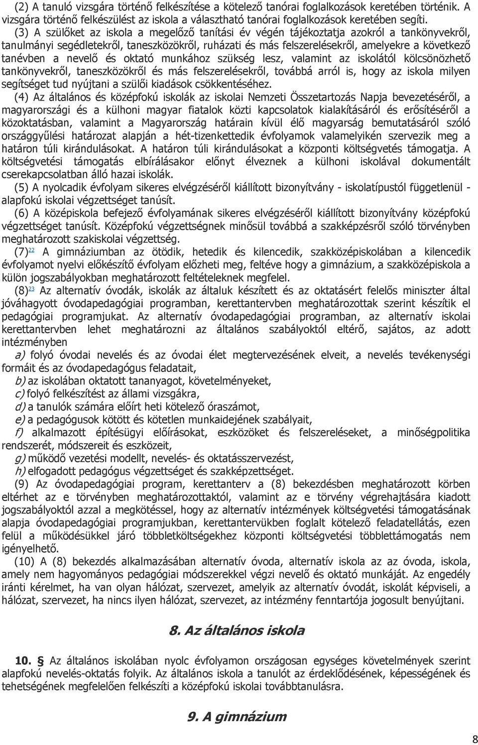 a nevelő és oktató munkához szükség lesz, valamint az iskolától kölcsönözhető tankönyvekről, taneszközökről és más felszerelésekről, továbbá arról is, hogy az iskola milyen segítséget tud nyújtani a