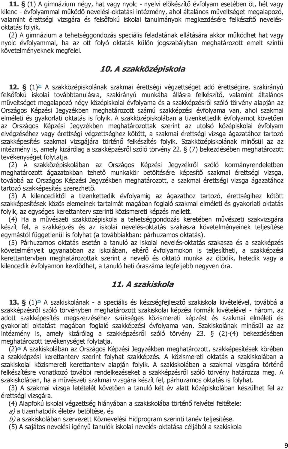 (2) A gimnázium a tehetséggondozás speciális feladatának ellátására akkor működhet hat vagy nyolc évfolyammal, ha az ott folyó oktatás külön jogszabályban meghatározott emelt szintű követelményeknek