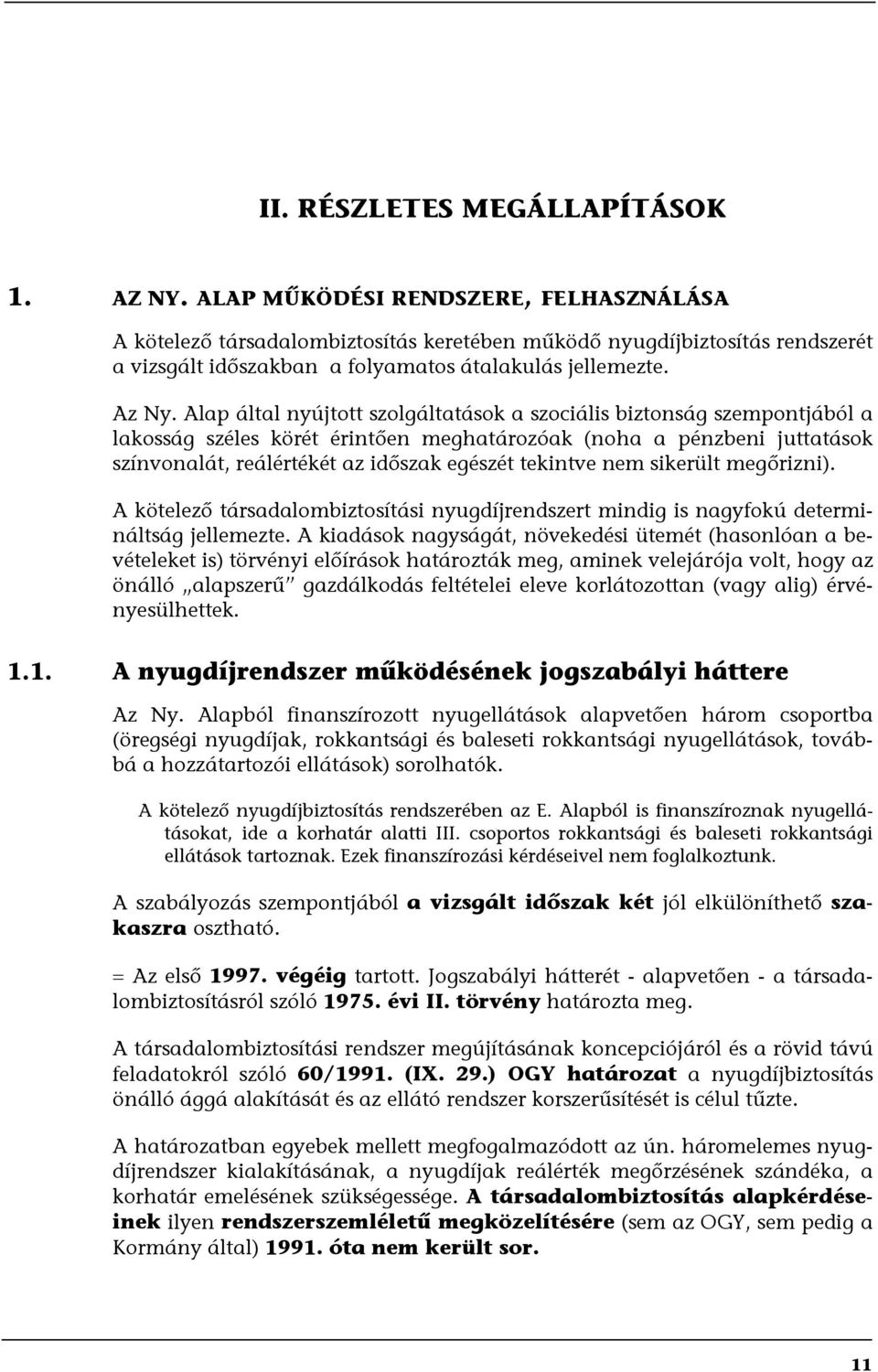 Alap által nyújtott szolgáltatások a szociális biztonság szempontjából a lakosság széles körét érintően meghatározóak (noha a pénzbeni juttatások színvonalát, reálértékét az időszak egészét tekintve