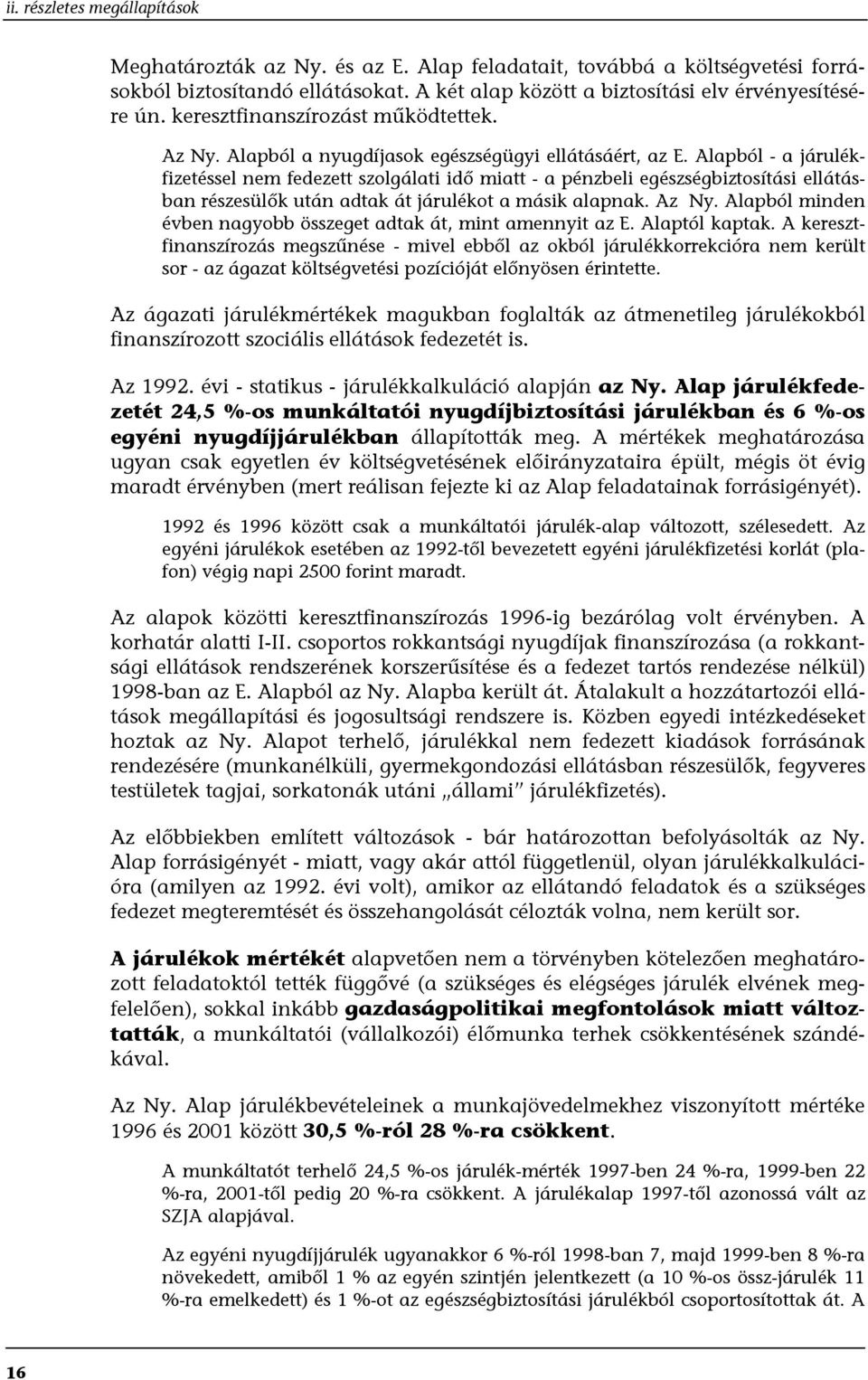 Alapból - a járulékfizetéssel nem fedezett szolgálati idő miatt - a pénzbeli egészségbiztosítási ellátásban részesülők után adtak át járulékot a másik alapnak. Az Ny.