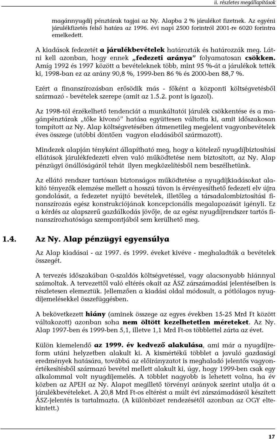 Amíg 1992 és 1997 között a bevételeknek több, mint 95 %-át a járulékok tették ki, 1998-ban ez az arány 90,8 %, 1999-ben 86 % és 2000-ben 88,7 %.