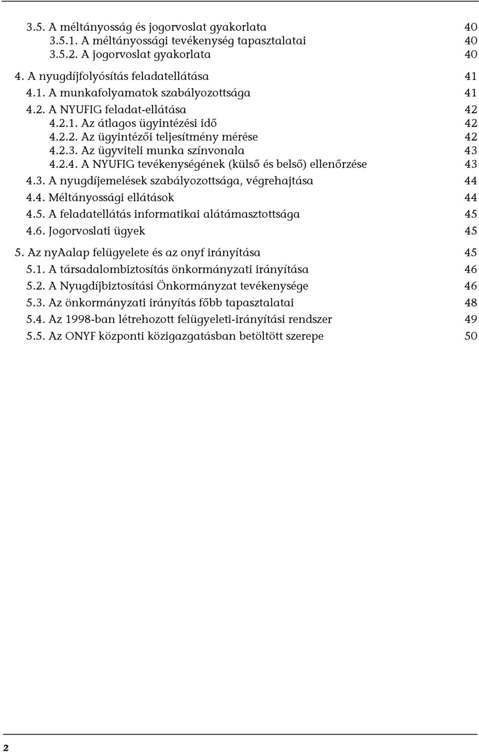 3. A nyugdíjemelések szabályozottsága, végrehajtása 44 4.4. Méltányossági ellátások 44 4.5. A feladatellátás informatikai alátámasztottsága 45 4.6. Jogorvoslati ügyek 45 5.