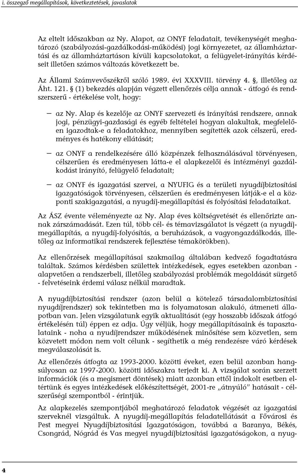 kérdéseit illetően számos változás következett be. Az Állami Számvevőszékről szóló 1989. évi XXXVIII. törvény 4., illetőleg az Áht. 121.