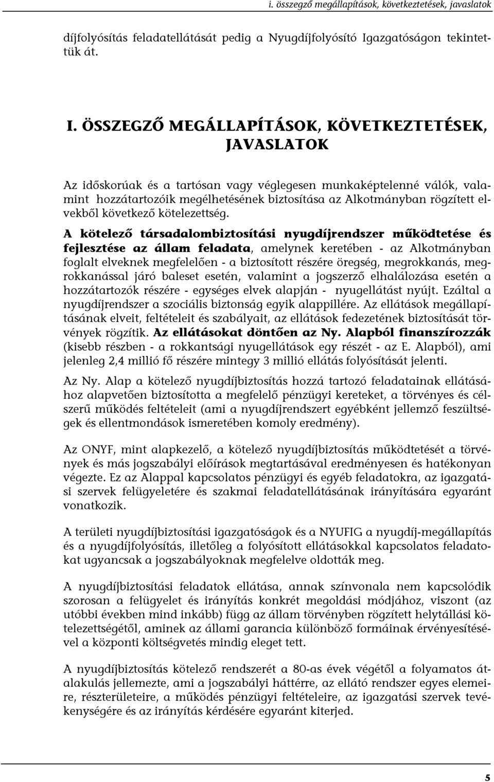 ÖSSZEGZŐ MEGÁLLAPÍTÁSOK, KÖVETKEZTETÉSEK, JAVASLATOK Az időskorúak és a tartósan vagy véglegesen munkaképtelenné válók, valamint hozzátartozóik megélhetésének biztosítása az Alkotmányban rögzített