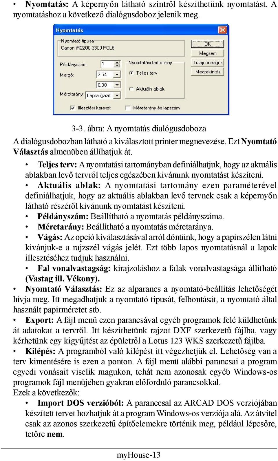 Teljes terv: A nyomtatási tartományban definiálhatjuk, hogy az aktuális ablakban levő tervről teljes egészében kivánunk nyomtatást készíteni.