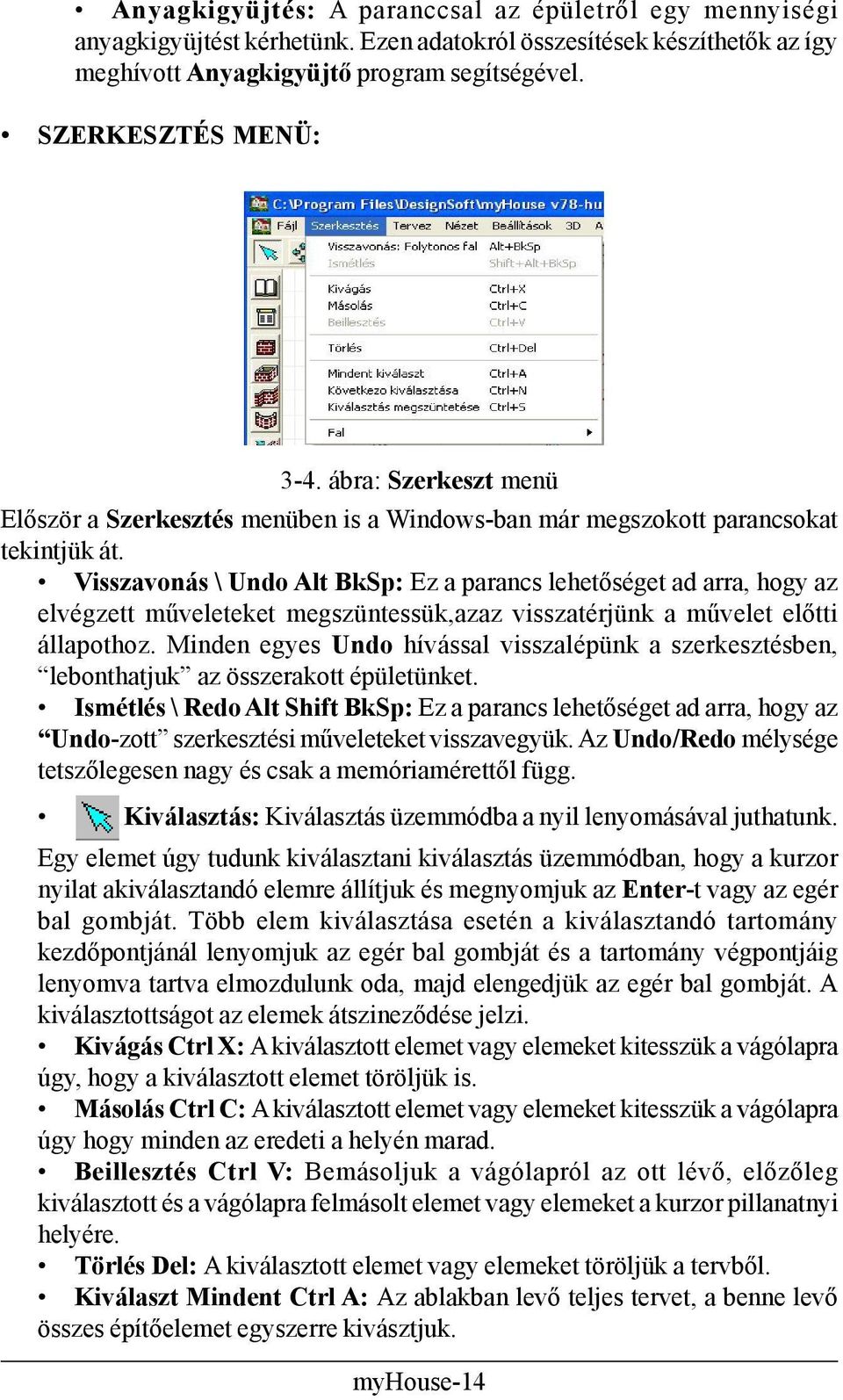 Visszavonás \ Undo Alt BkSp: Ez a parancs lehetőséget ad arra, hogy az elvégzett műveleteket megszüntessük,azaz visszatérjünk a művelet előtti állapothoz.