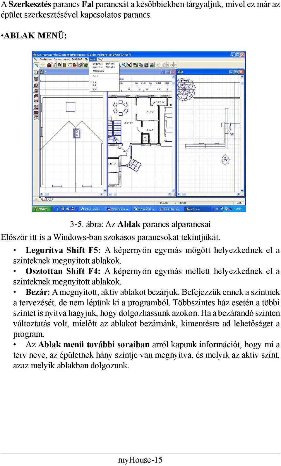 Osztottan Shift F4: A képernyőn egymás mellett helyezkednek el a szinteknek megnyitott ablakok. Bezár: A megnyitott, aktiv ablakot bezárjuk.