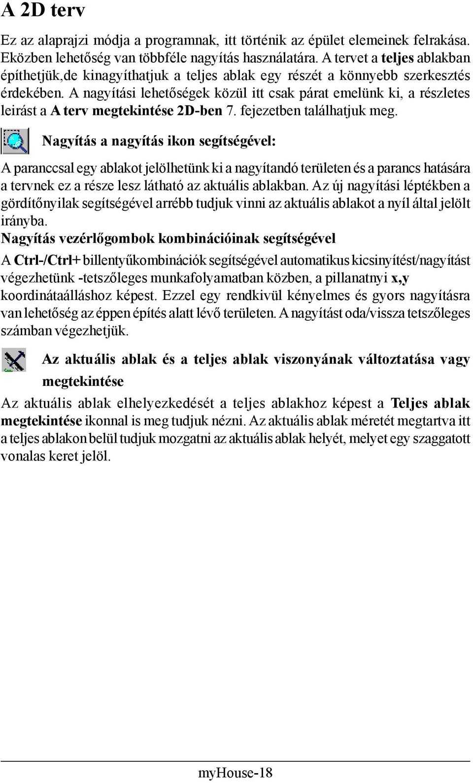 A nagyítási lehetőségek közül itt csak párat emelünk ki, a részletes leirást a A terv megtekintése 2D-ben 7. fejezetben találhatjuk meg.