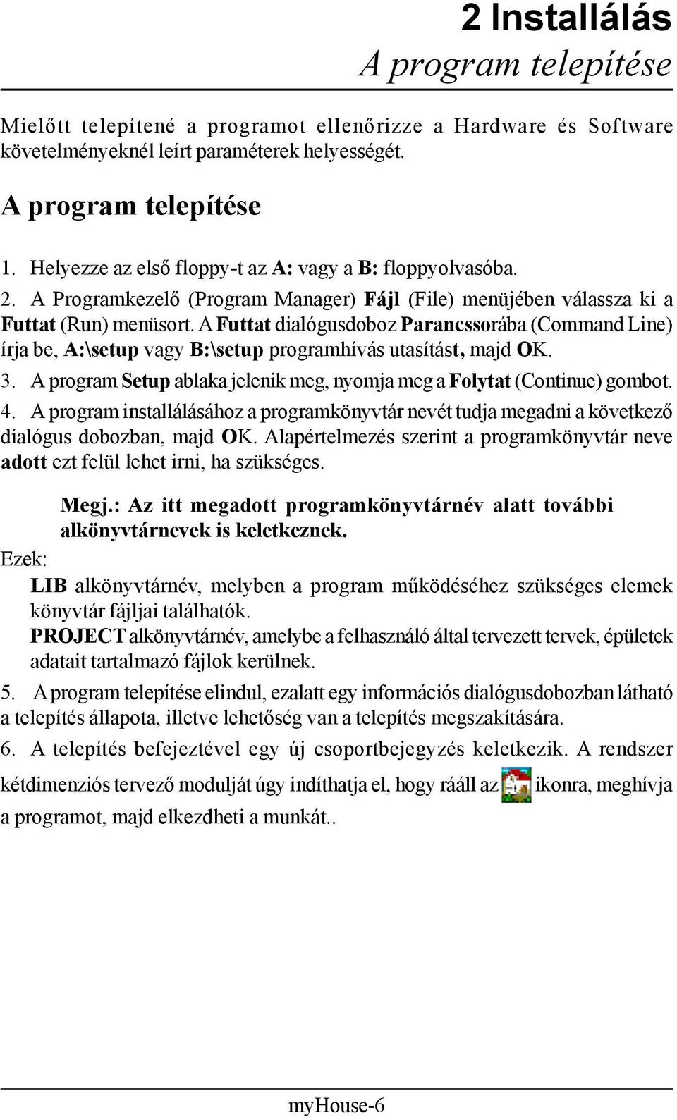 A Futtat dialógusdoboz Parancssorába (Command Line) írja be, A:\setup vagy B:\setup programhívás utasítást, majd OK. 3. A program Setup ablaka jelenik meg, nyomja meg a Folytat (Continue) gombot. 4.