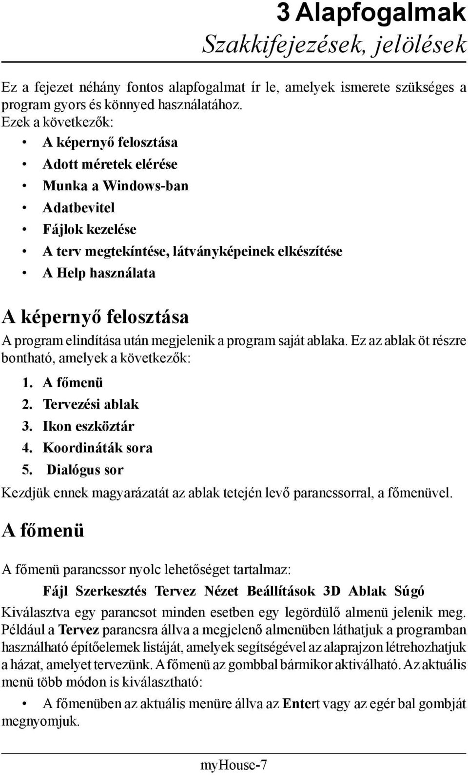 A program elindítása után megjelenik a program saját ablaka. Ez az ablak öt részre bontható, amelyek a következők: 1. A főmenü 2. Tervezési ablak 3. Ikon eszköztár 4. Koordináták sora 5.