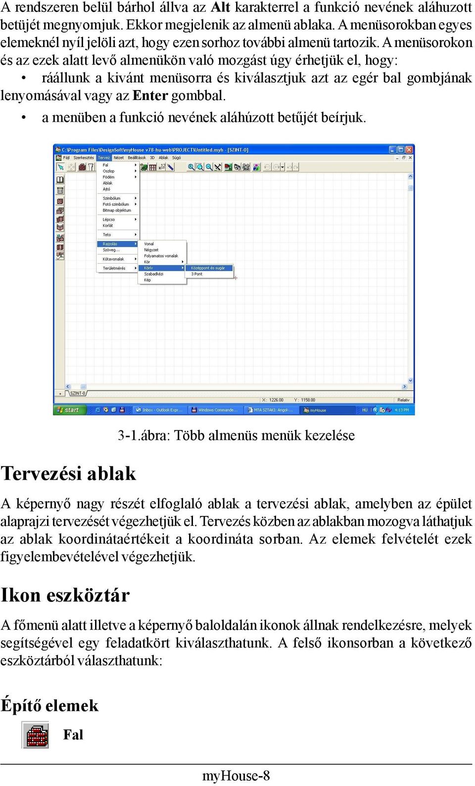 A menüsorokon és az ezek alatt levő almenükön való mozgást úgy érhetjük el, hogy: ráállunk a kivánt menüsorra és kiválasztjuk azt az egér bal gombjának lenyomásával vagy az Enter gombbal.