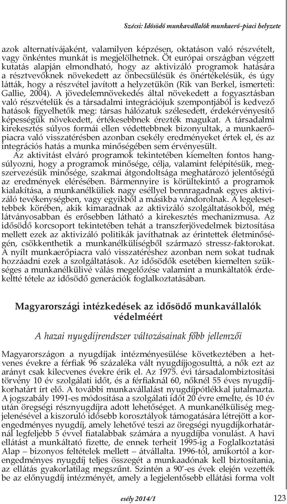 helyzetükön (Rik van Berkel, ismerteti: Gallie, 2004).