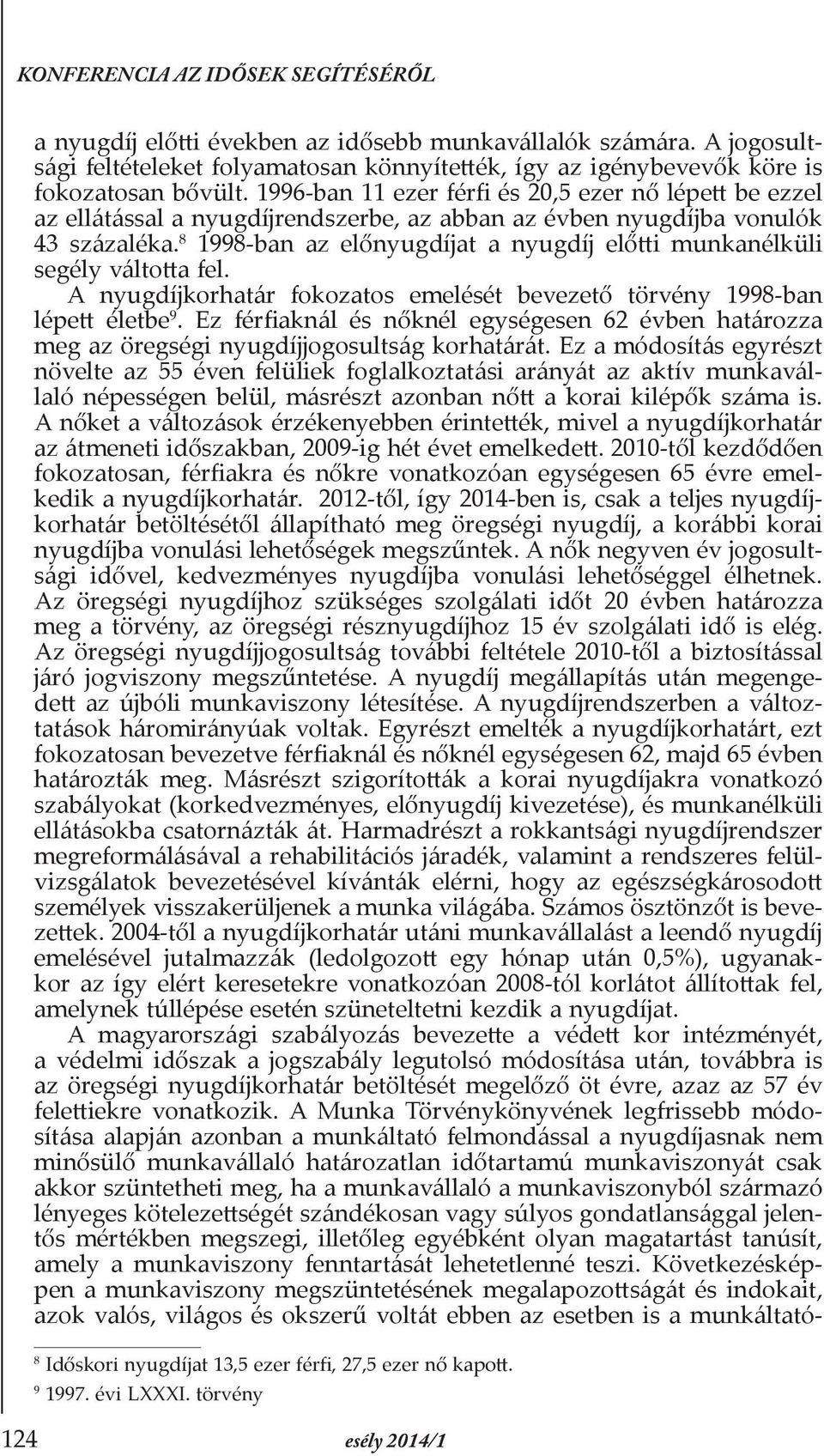 8 1998-ban az előnyugdíjat a nyugdíj előtti munkanélküli segély váltotta fel. A nyugdíjkorhatár fokozatos emelését bevezető törvény 1998-ban lépett életbe 9.