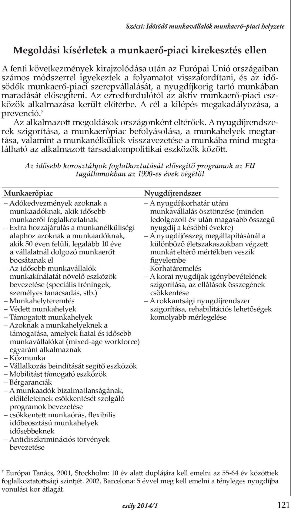 Az ezredfordulótól az aktív munkaerő-piaci eszközök alkalmazása került előtérbe. A cél a kilépés megakadályozása, a prevenció. 7 Az alkalmazott megoldások országonként eltérőek.