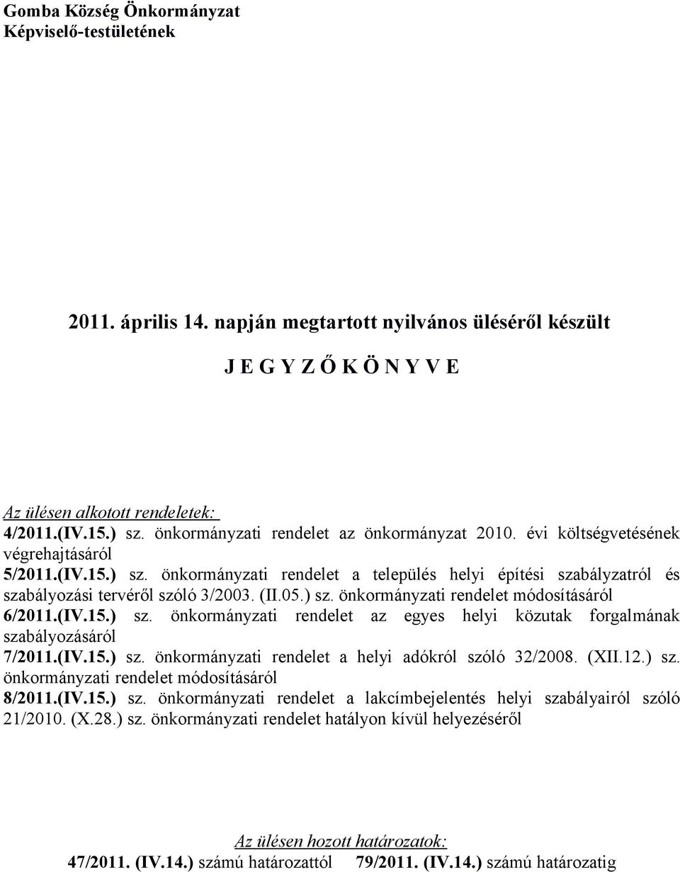 önkormányzati rendelet a település helyi építési szabályzatról és szabályozási tervéről szóló 3/2003. (II.05.) sz. önkormányzati rendelet módosításáról 6/2011.(IV.15.) sz. önkormányzati rendelet az egyes helyi közutak forgalmának szabályozásáról 7/2011.