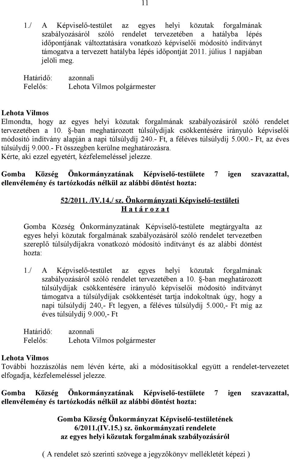 Határidő: Felelős: azonnali polgármester Elmondta, hogy az egyes helyi közutak forgalmának szabályozásáról szóló rendelet tervezetében a 10.