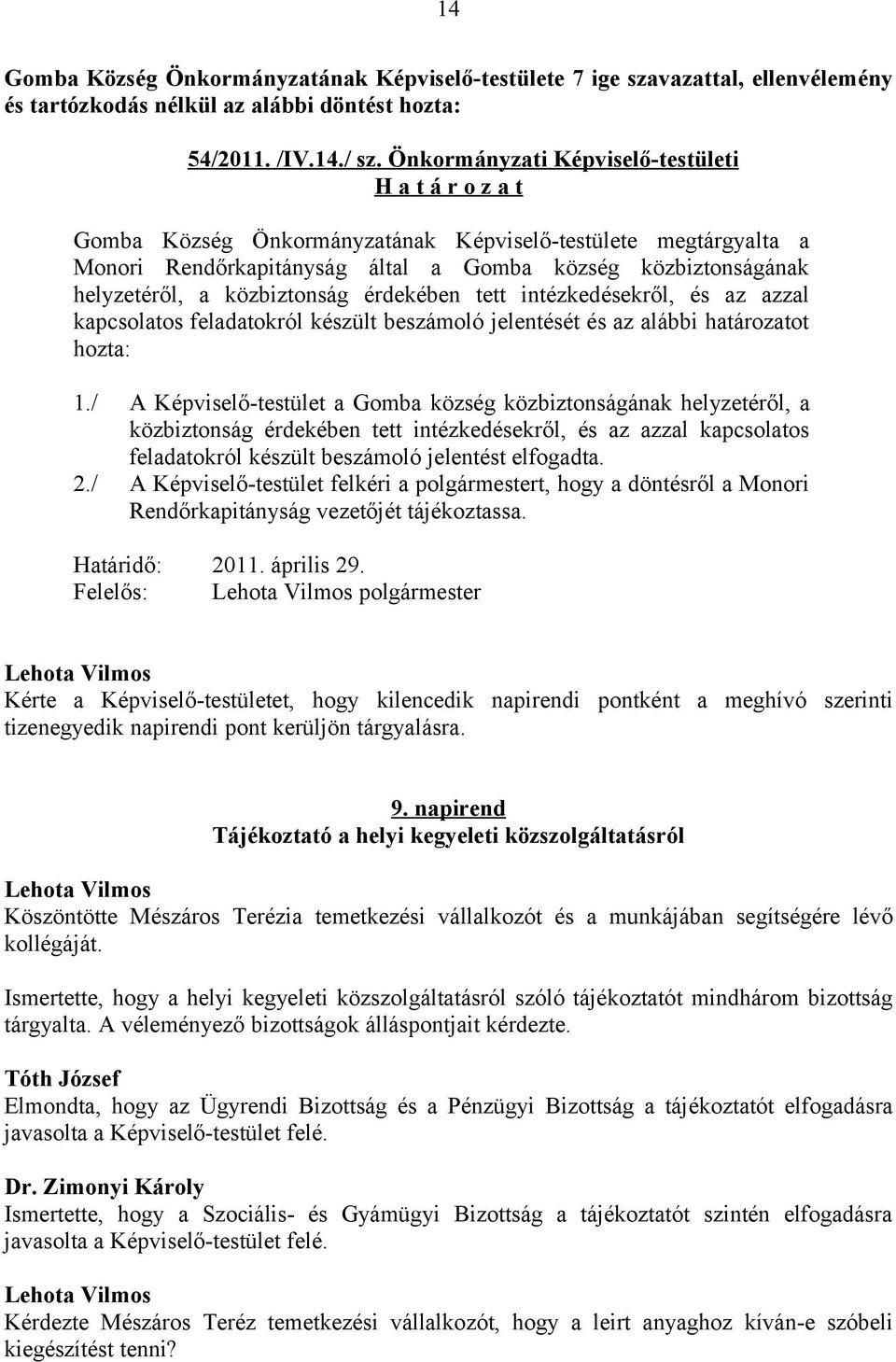 tett intézkedésekről, és az azzal kapcsolatos feladatokról készült beszámoló jelentését és az alábbi határozatot hozta: 1.