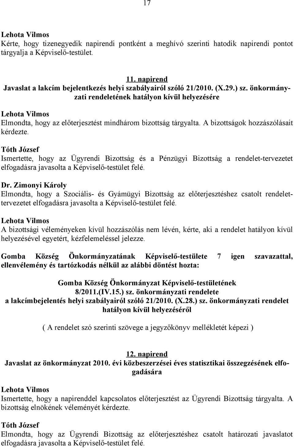 önkormányzati rendeletének hatályon kívül helyezésére Elmondta, hogy az előterjesztést mindhárom bizottság tárgyalta. A bizottságok hozzászólásait kérdezte.