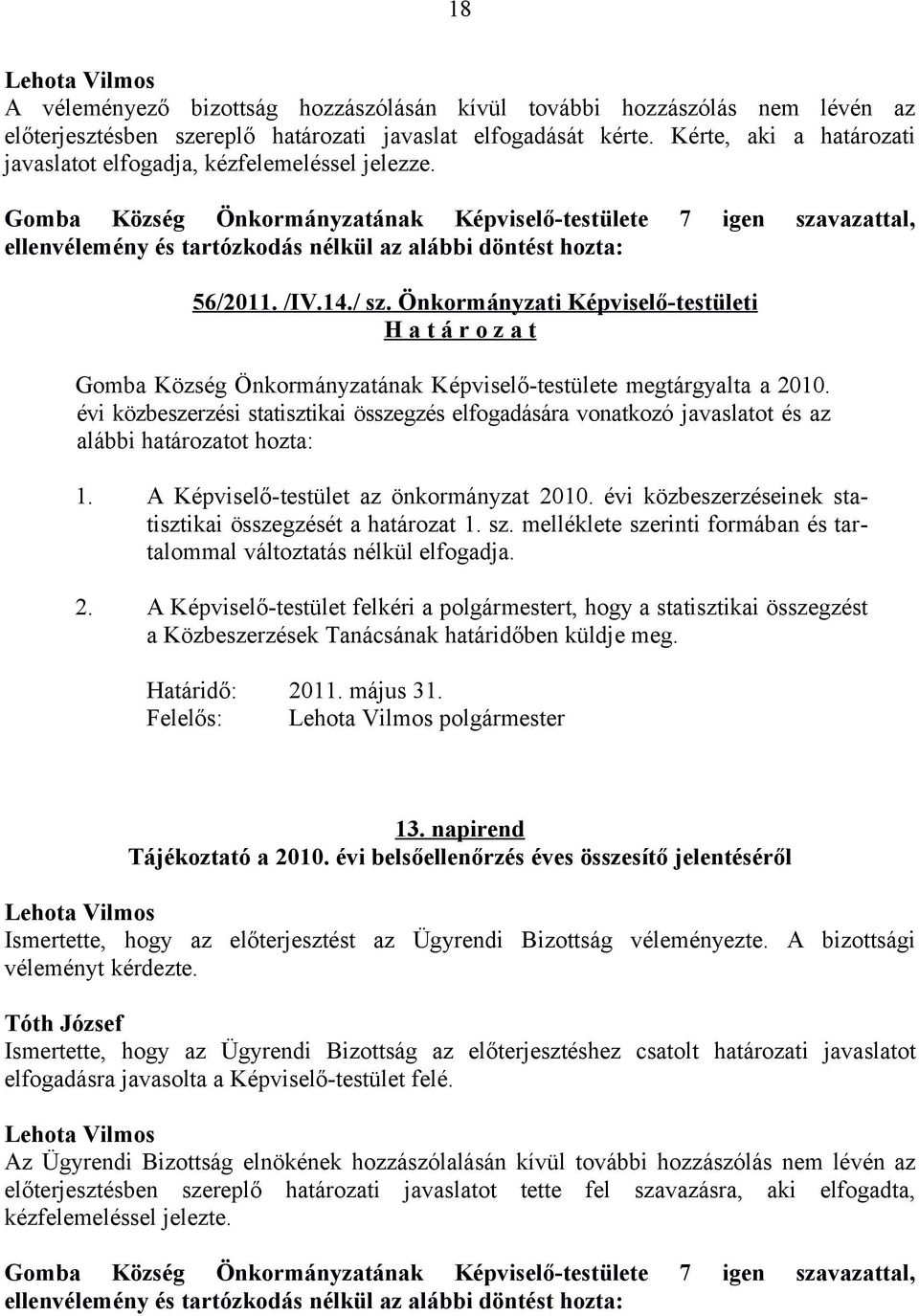 évi közbeszerzési statisztikai összegzés elfogadására vonatkozó javaslatot és az alábbi határozatot hozta: 1. A Képviselő-testület az önkormányzat 2010.