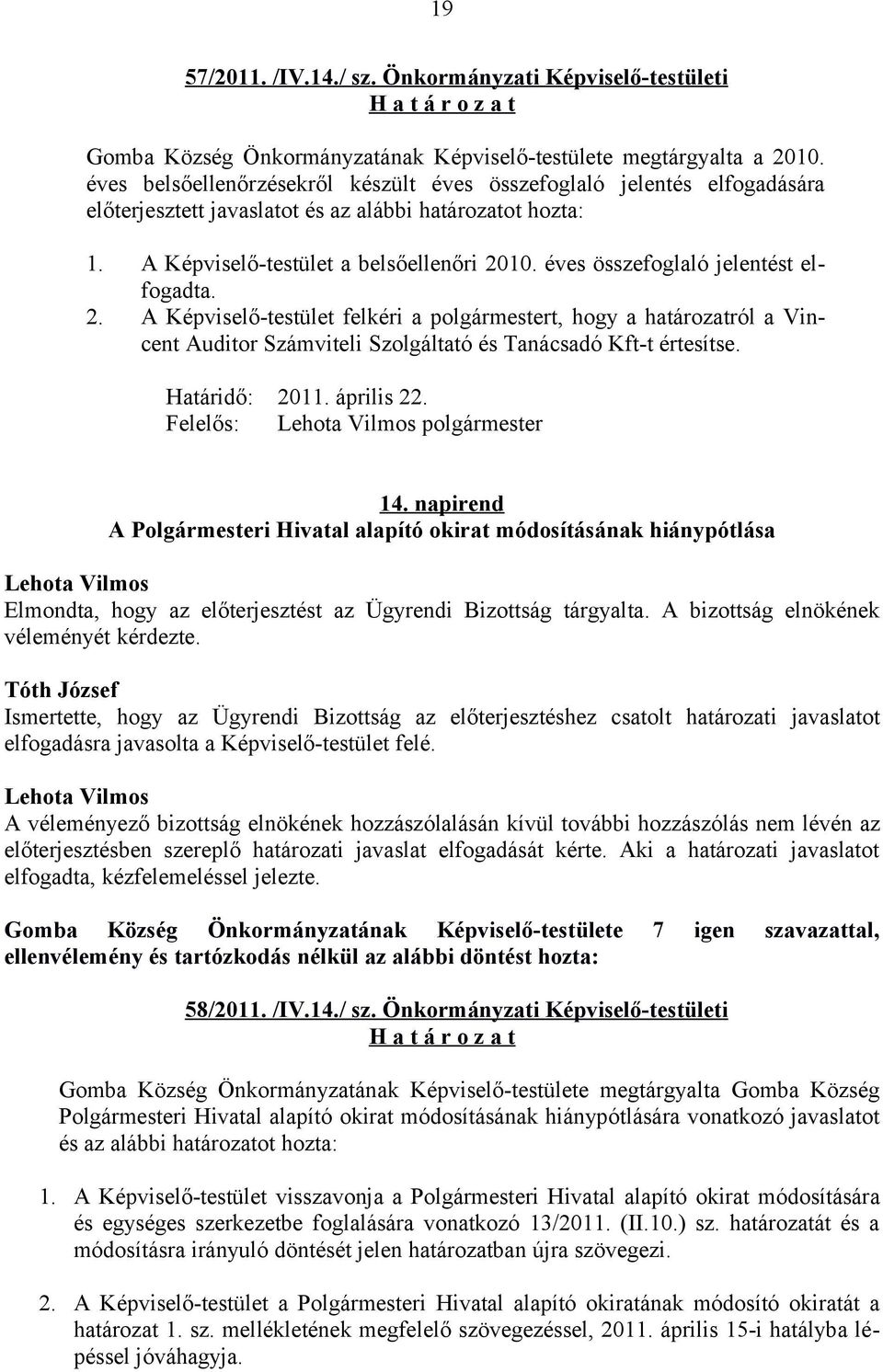 éves összefoglaló jelentést elfogadta. 2. A Képviselő-testület felkéri a polgármestert, hogy a határozatról a Vincent Auditor Számviteli Szolgáltató és Tanácsadó Kft-t értesítse. Határidő: 2011.