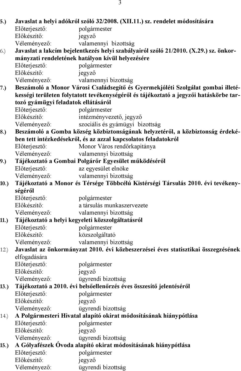 önkormányzati rendeletének hatályon kívül helyezésére Előterjesztő: polgármester Előkészítő: jegyző Véleményező: valamennyi bizottság 7.