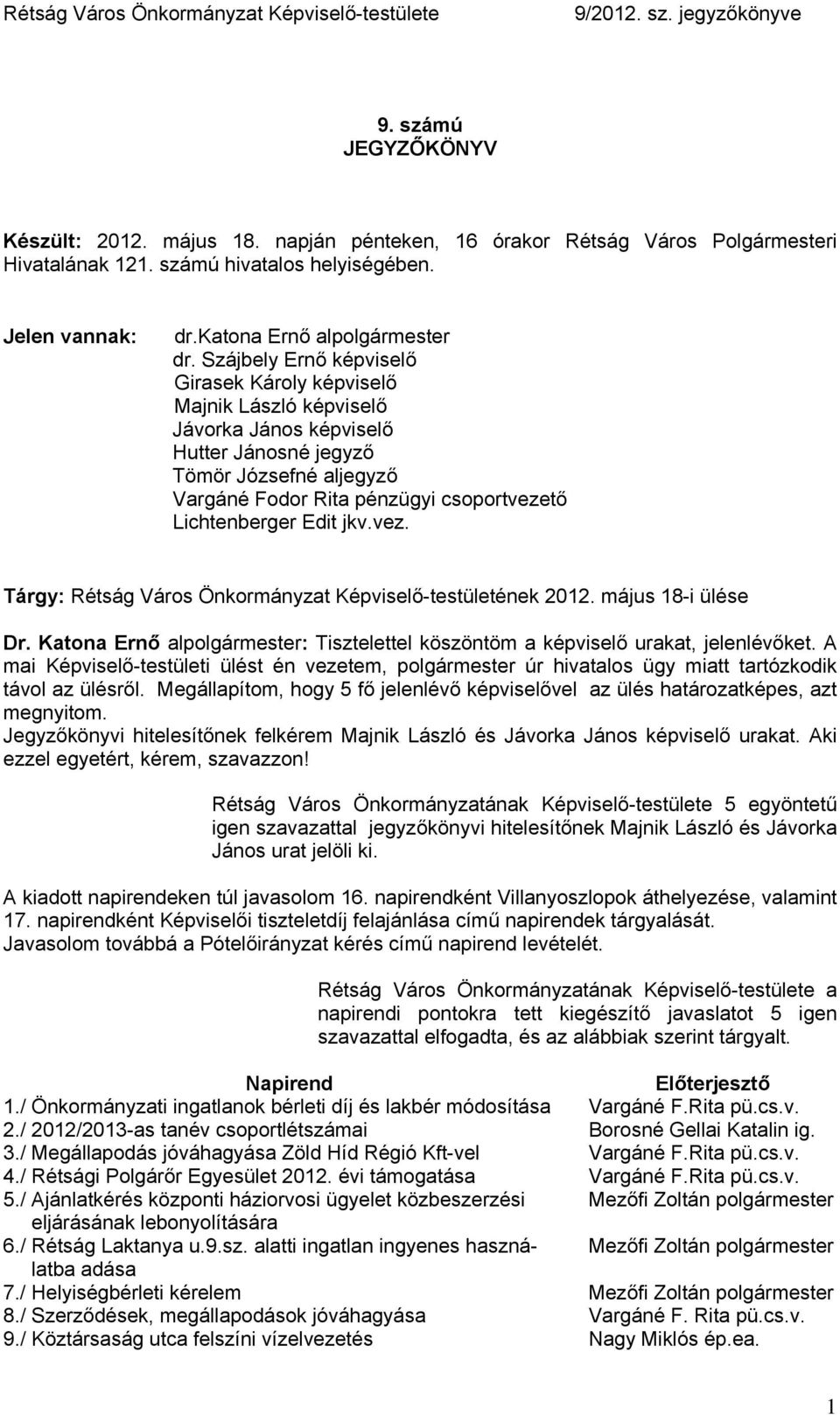 Edit jkv.vez. Tárgy: Rétság Város Önkormányzat Képviselő-testületének 2012. május 18-i ülése Dr. Katona Ernő alpolgármester: Tisztelettel köszöntöm a képviselő urakat, jelenlévőket.