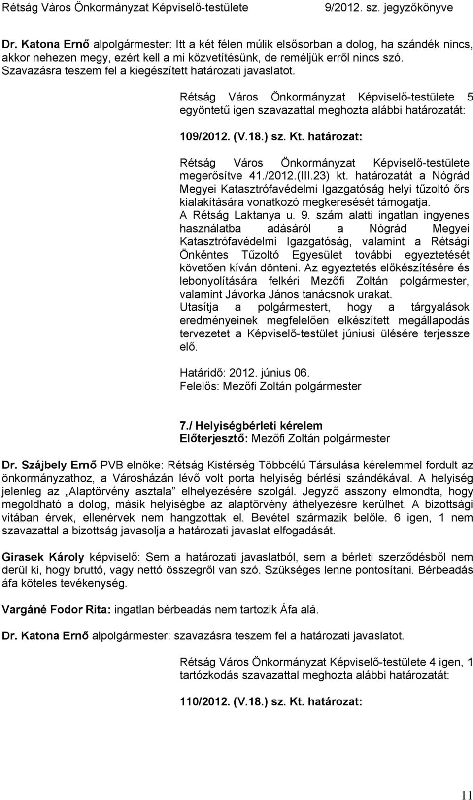 határozatát a Nógrád Megyei Katasztrófavédelmi Igazgatóság helyi tűzoltó őrs kialakítására vonatkozó megkeresését támogatja. A Rétság Laktanya u. 9.