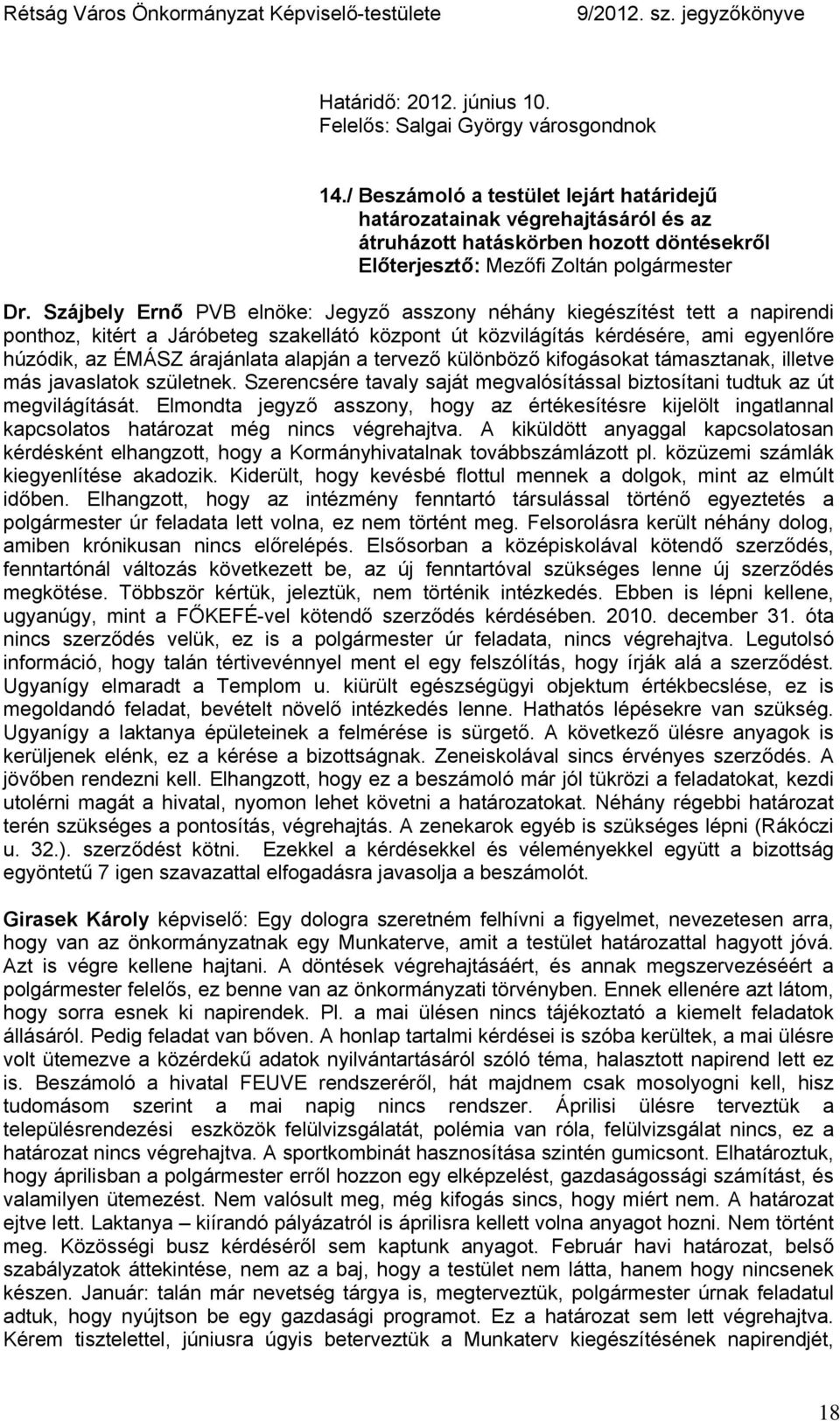 Szájbely Ernő PVB elnöke: Jegyző asszony néhány kiegészítést tett a napirendi ponthoz, kitért a Járóbeteg szakellátó központ út közvilágítás kérdésére, ami egyenlőre húzódik, az ÉMÁSZ árajánlata