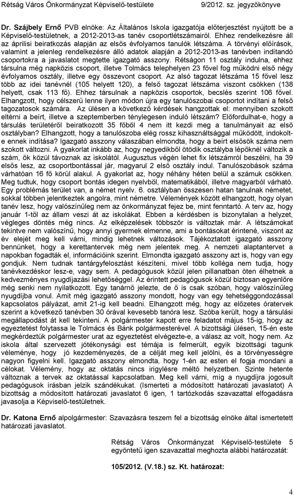 A törvényi előírások, valamint a jelenleg rendelkezésre álló adatok alapján a 2012-2013-as tanévben indítandó csoportokra a javaslatot megtette igazgató asszony.