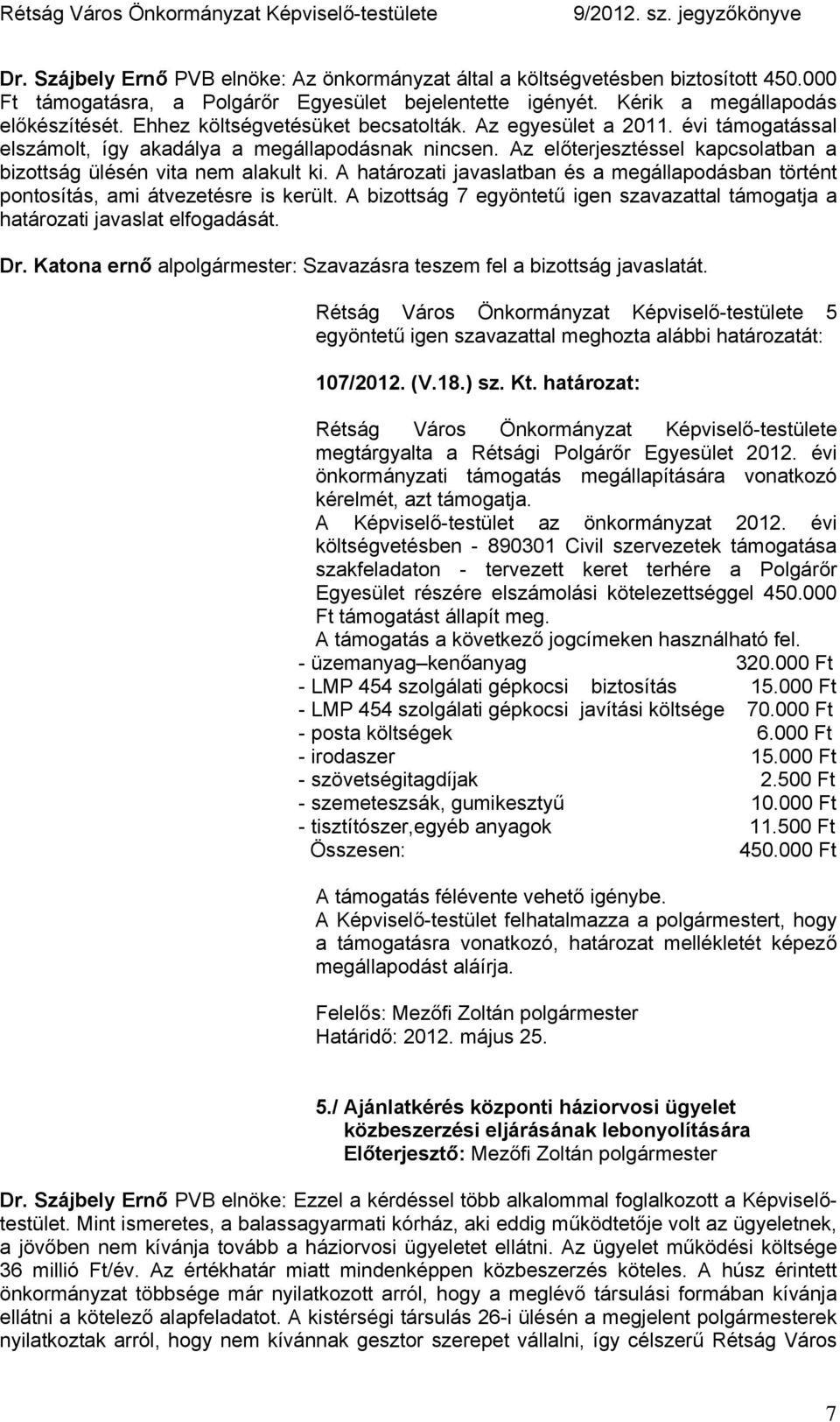 A határozati javaslatban és a megállapodásban történt pontosítás, ami átvezetésre is került. A bizottság 7 egyöntetű igen szavazattal támogatja a határozati javaslat elfogadását. Dr.