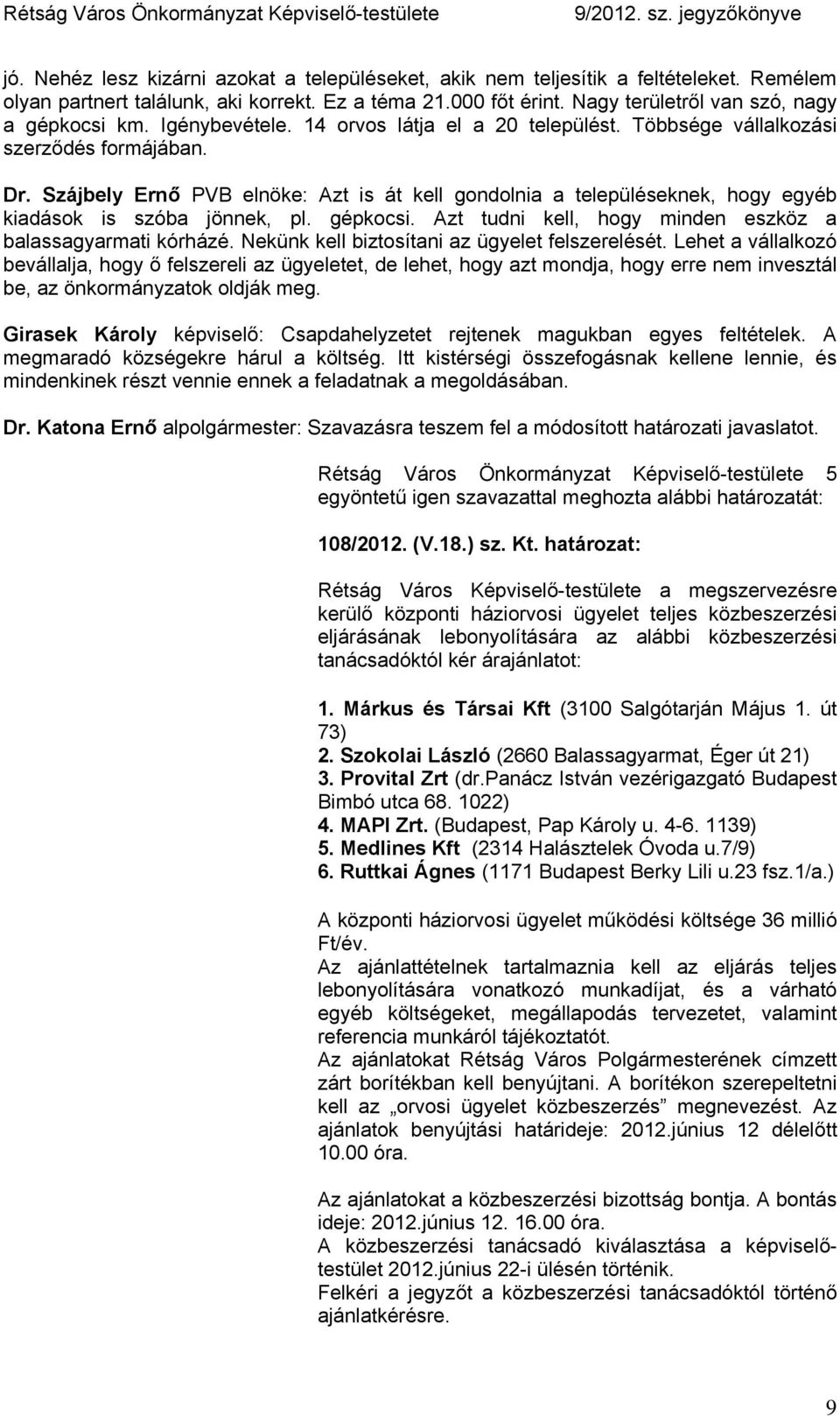 Szájbely Ernő PVB elnöke: Azt is át kell gondolnia a településeknek, hogy egyéb kiadások is szóba jönnek, pl. gépkocsi. Azt tudni kell, hogy minden eszköz a balassagyarmati kórházé.