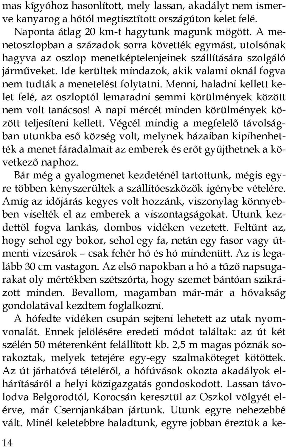 Ide kerültek mindazok, akik valami oknál fogva nem tudták a menetelést folytatni. Menni, haladni kellett kelet felé, az oszloptól lemaradni semmi körülmények között nem volt tanácsos!