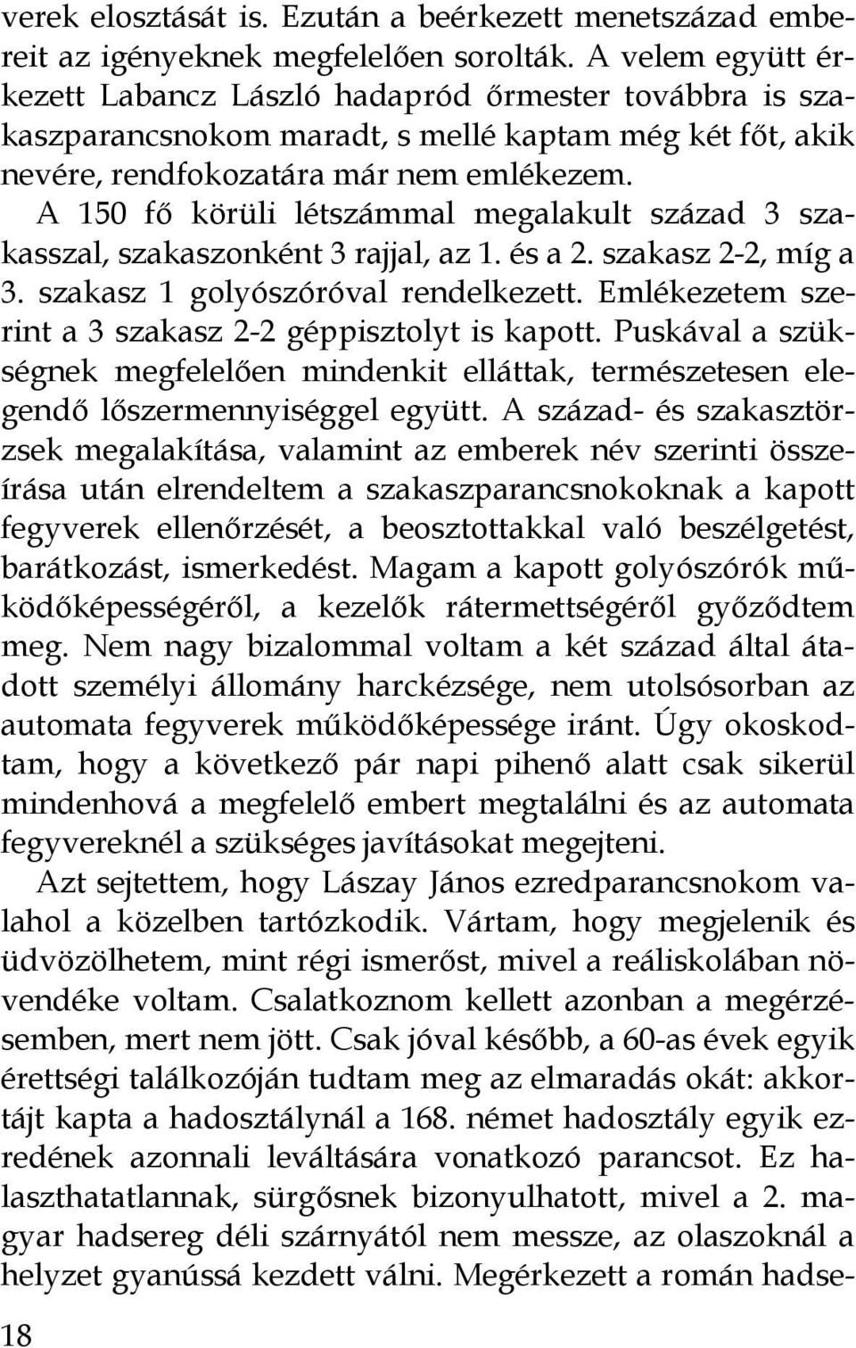 A 150 fő körüli létszámmal megalakult század 3 szakasszal, szakaszonként 3 rajjal, az 1. és a 2. szakasz 2-2, míg a 3. szakasz 1 golyószóróval rendelkezett.