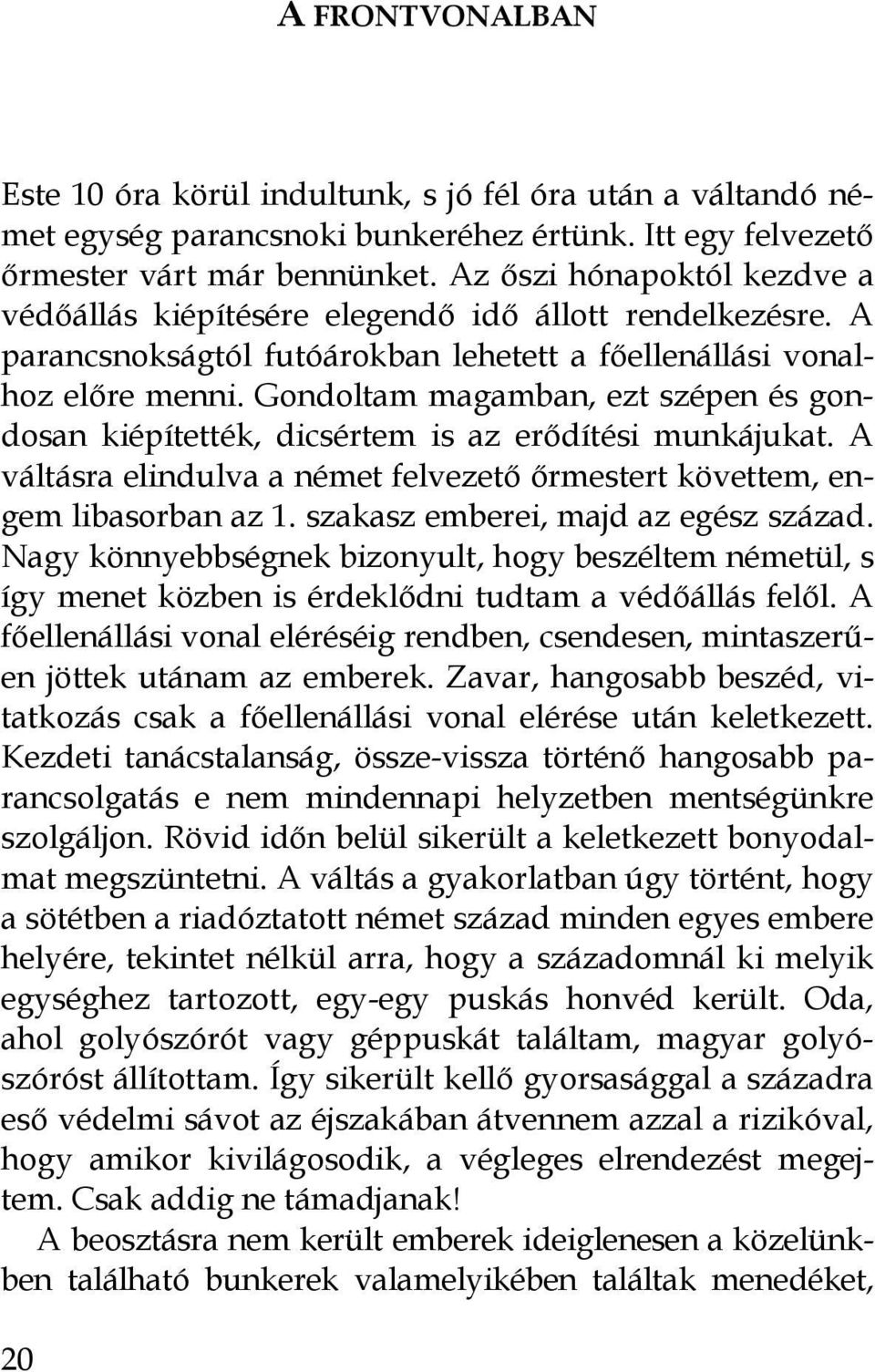 Gondoltam magamban, ezt szépen és gondosan kiépítették, dicsértem is az erődítési munkájukat. A váltásra elindulva a német felvezető őrmestert követtem, engem libasorban az 1.