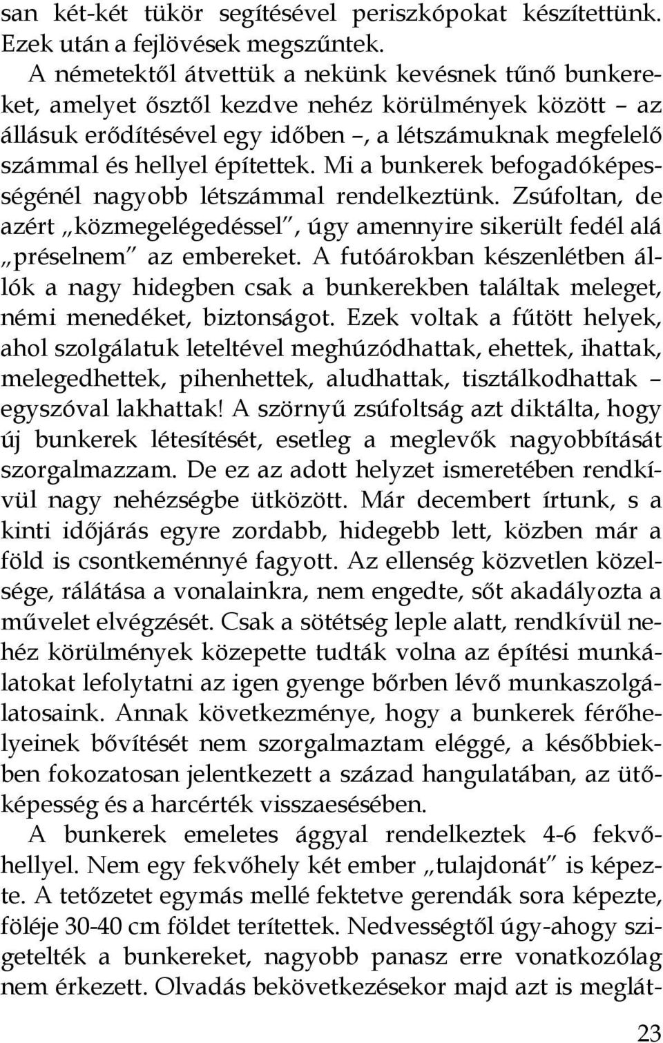 Mi a bunkerek befogadóképességénél nagyobb létszámmal rendelkeztünk. Zsúfoltan, de azért közmegelégedéssel, úgy amennyire sikerült fedél alá préselnem az embereket.