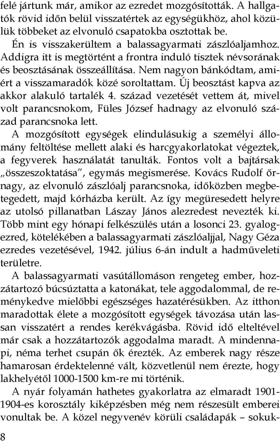 Nem nagyon bánkódtam, amiért a visszamaradók közé soroltattam. Új beosztást kapva az akkor alakuló tartalék 4.