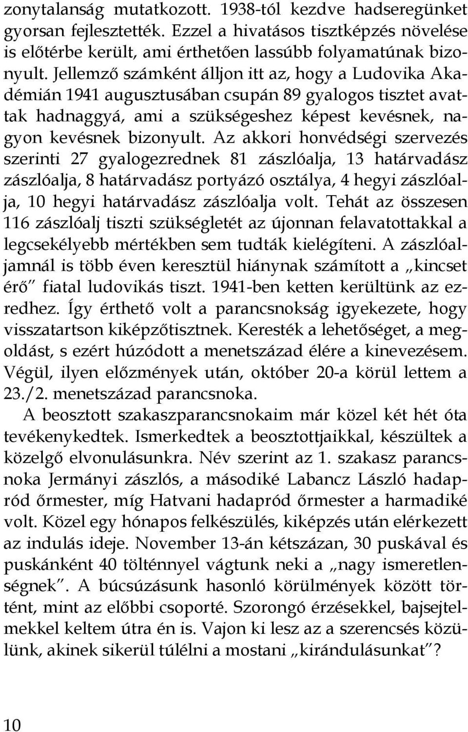 Az akkori honvédségi szervezés szerinti 27 gyalogezrednek 81 zászlóalja, 13 határvadász zászlóalja, 8 határvadász portyázó osztálya, 4 hegyi zászlóalja, 10 hegyi határvadász zászlóalja volt.