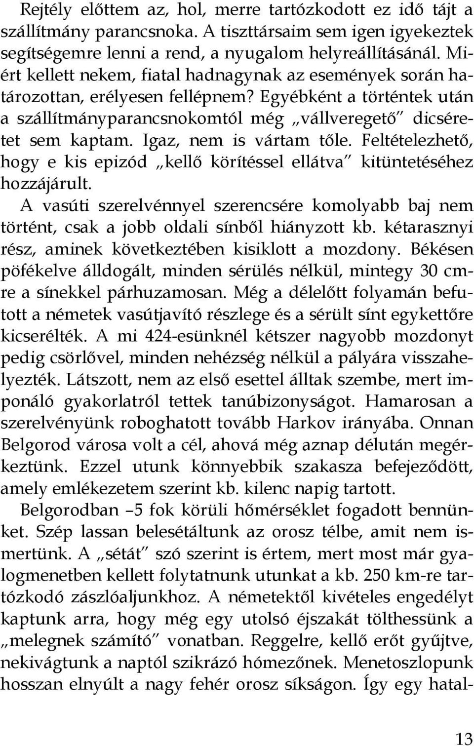 Igaz, nem is vártam tőle. Feltételezhető, hogy e kis epizód kellő körítéssel ellátva kitüntetéséhez hozzájárult.