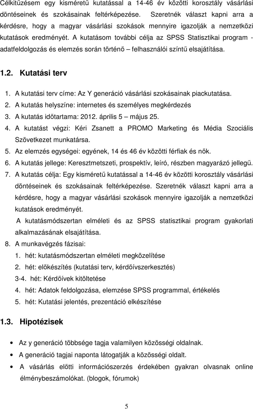 A kutatásom további célja az SPSS Statisztikai program - adatfeldolgozás és elemzés során történı felhasználói színtő elsajátítása. 1.2. Kutatási terv 1.