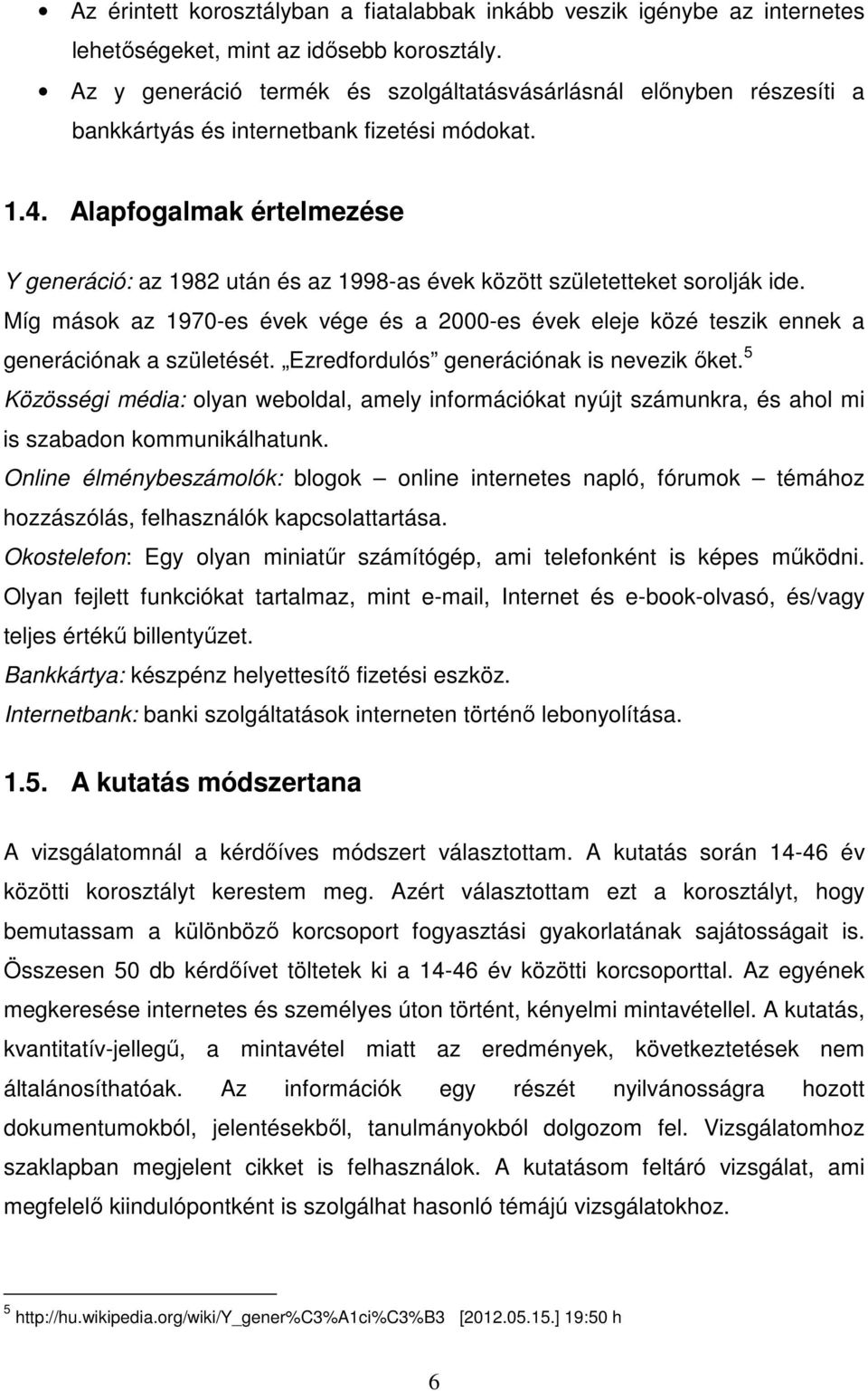 Alapfogalmak értelmezése Y generáció: az 1982 után és az 1998-as évek között születetteket sorolják ide.