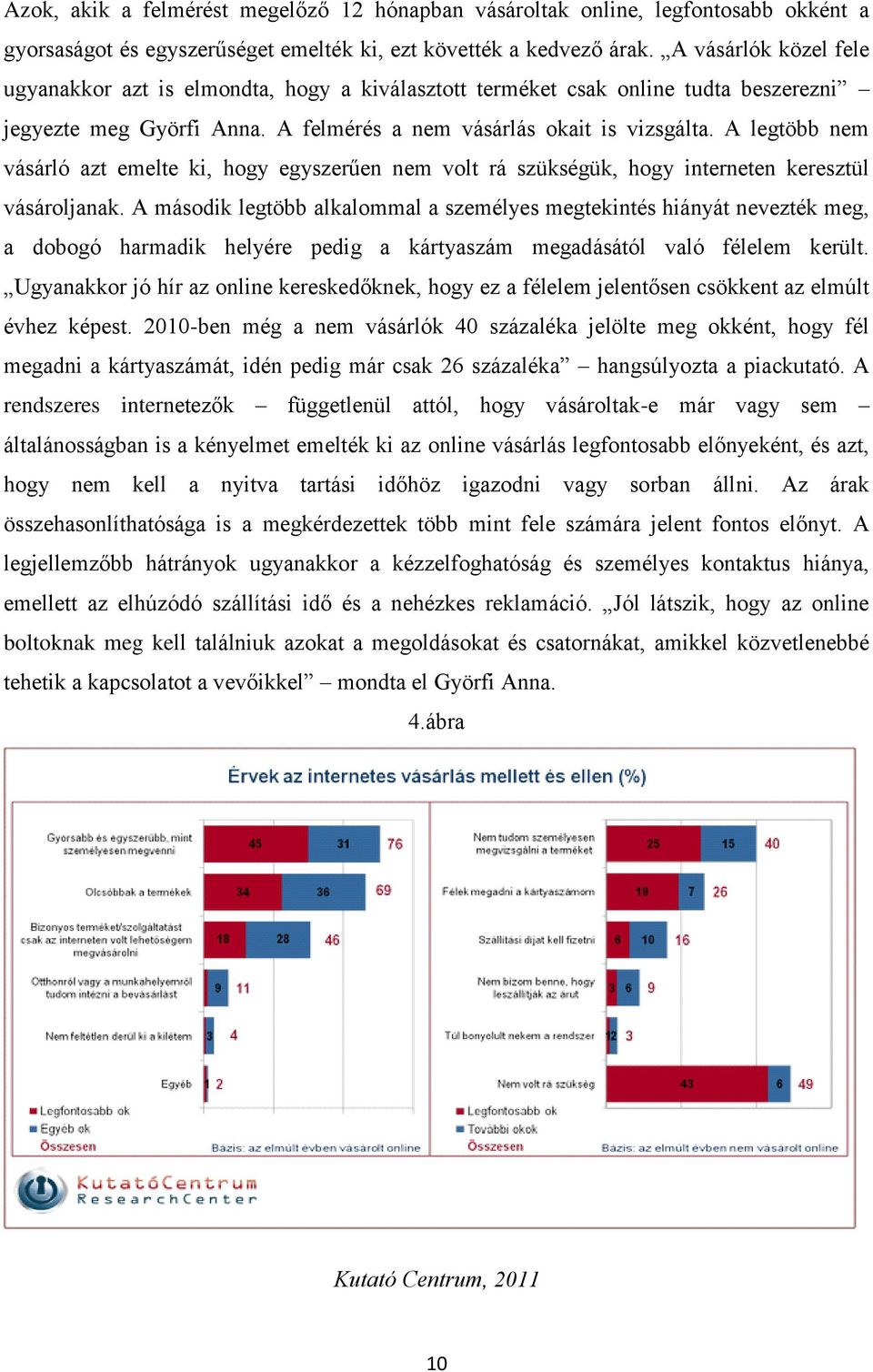 A legtöbb nem vásárló azt emelte ki, hogy egyszerűen nem volt rá szükségük, hogy interneten keresztül vásároljanak.