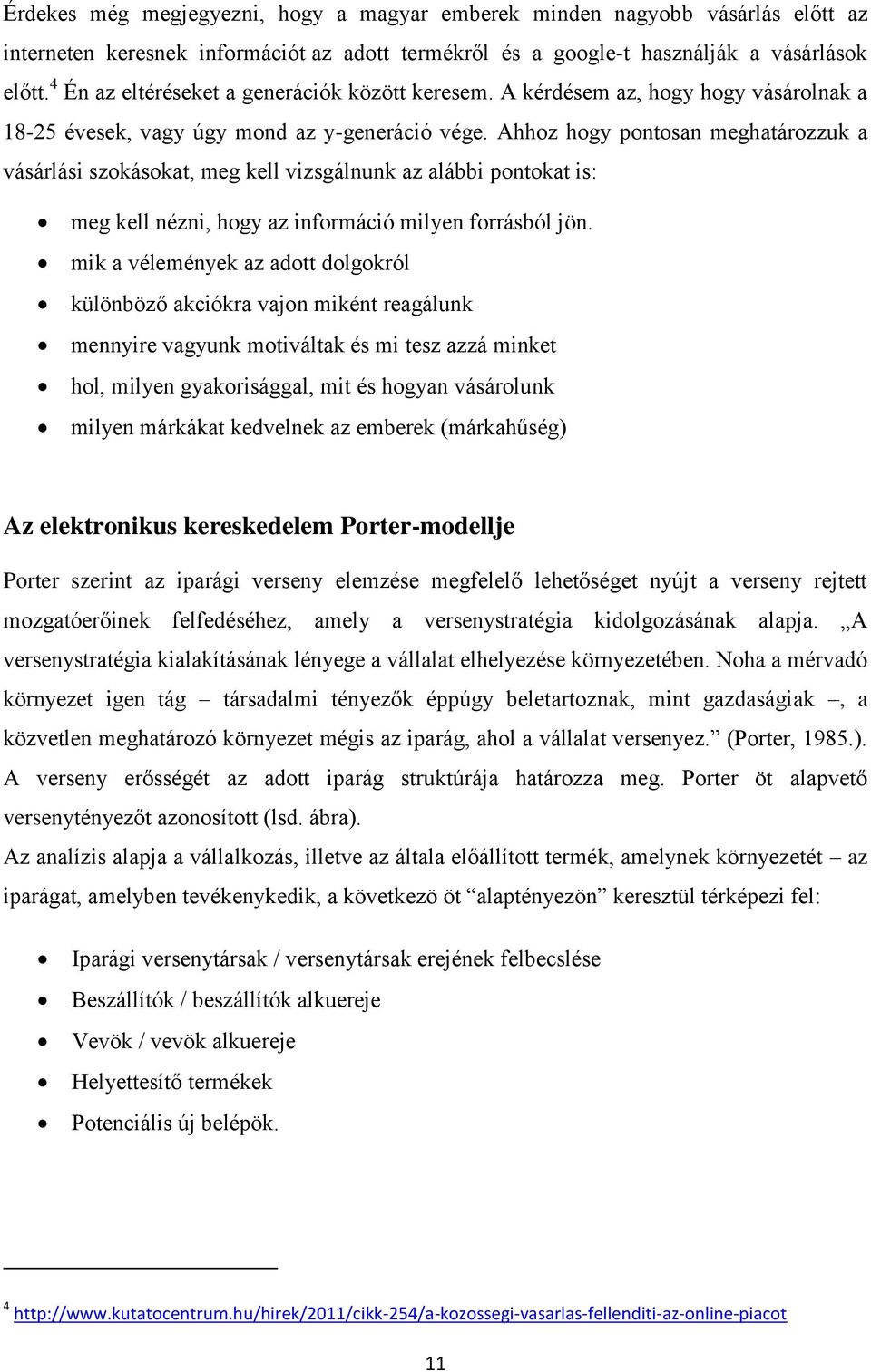 Ahhoz hogy pontosan meghatározzuk a vásárlási szokásokat, meg kell vizsgálnunk az alábbi pontokat is: meg kell nézni, hogy az információ milyen forrásból jön.