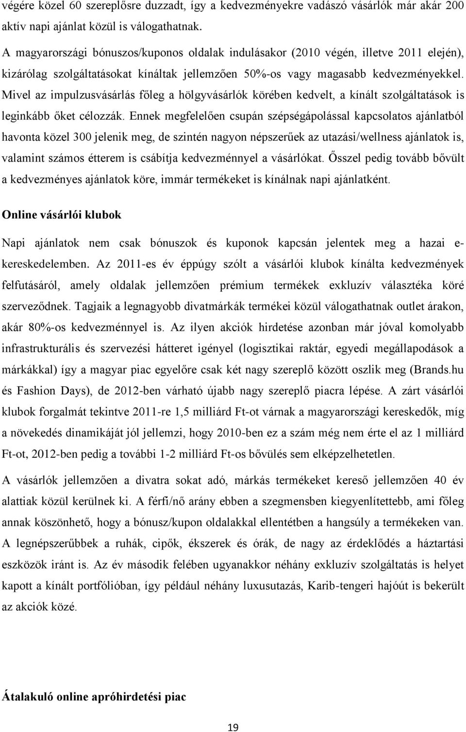 Mivel az impulzusvásárlás főleg a hölgyvásárlók körében kedvelt, a kínált szolgáltatások is leginkább őket célozzák.