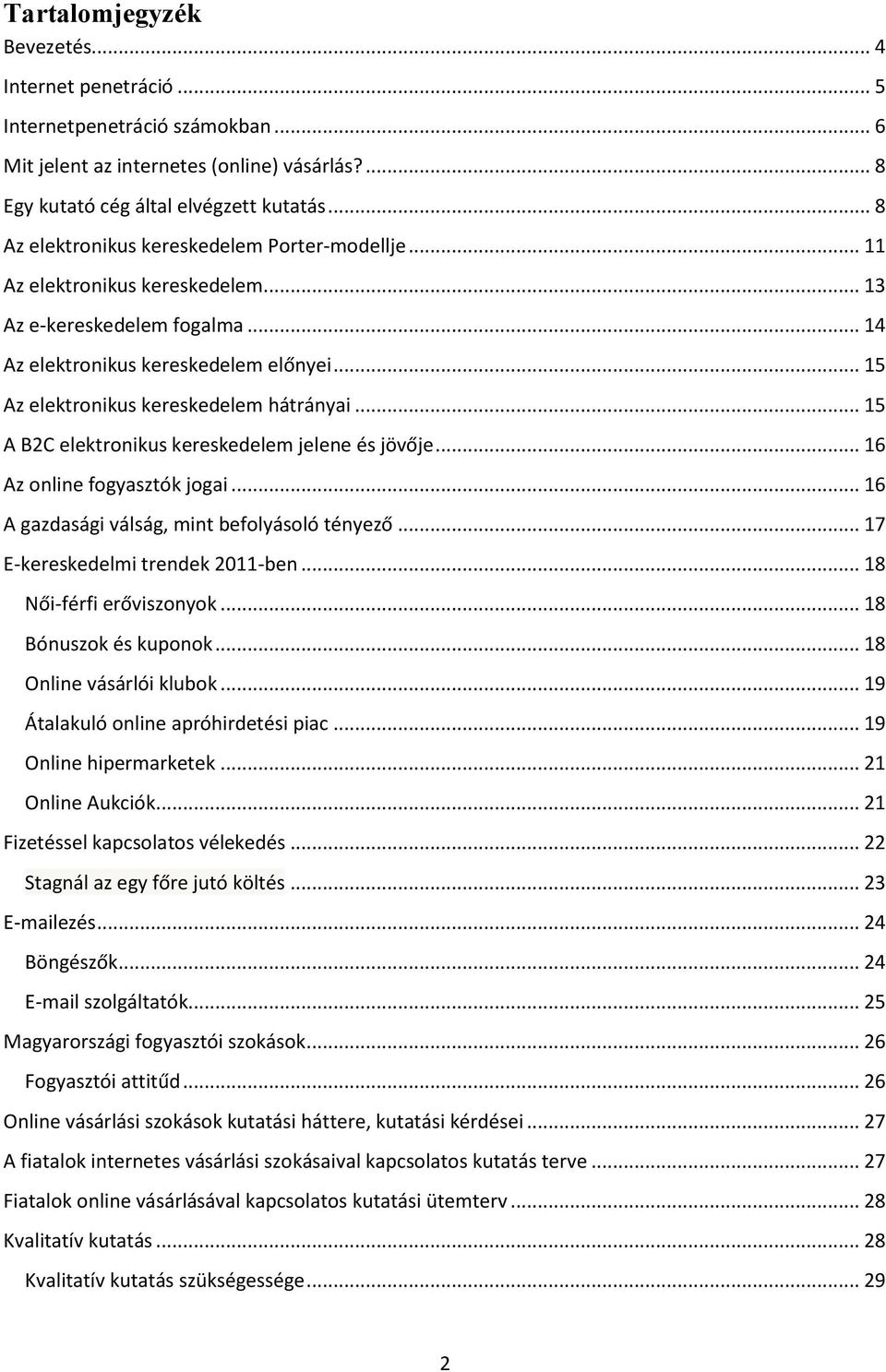 .. 15 Az elektronikus kereskedelem hátrányai... 15 A B2C elektronikus kereskedelem jelene és jövője... 16 Az online fogyasztók jogai... 16 A gazdasági válság, mint befolyásoló tényező.