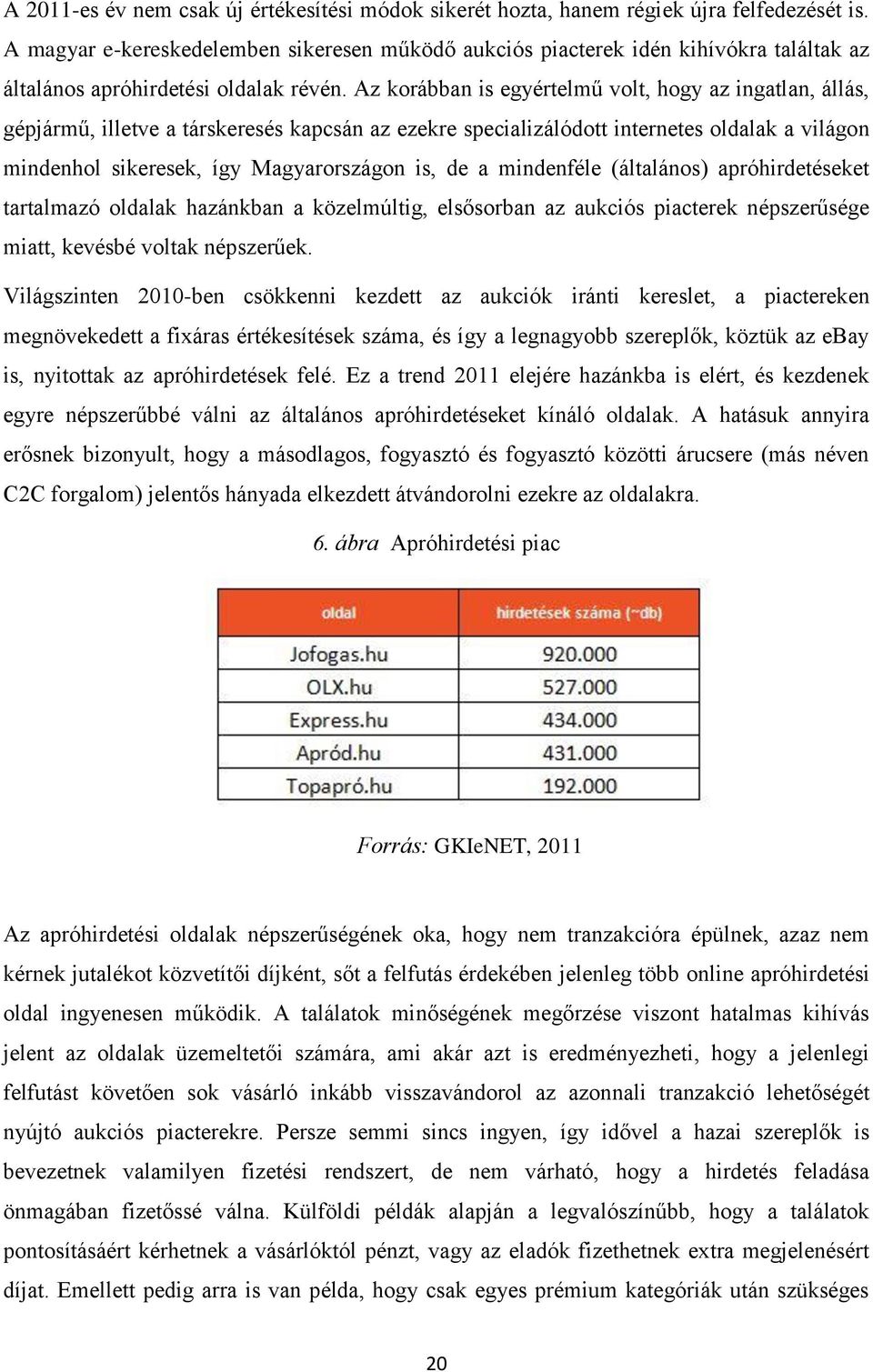 Az korábban is egyértelmű volt, hogy az ingatlan, állás, gépjármű, illetve a társkeresés kapcsán az ezekre specializálódott internetes oldalak a világon mindenhol sikeresek, így Magyarországon is, de