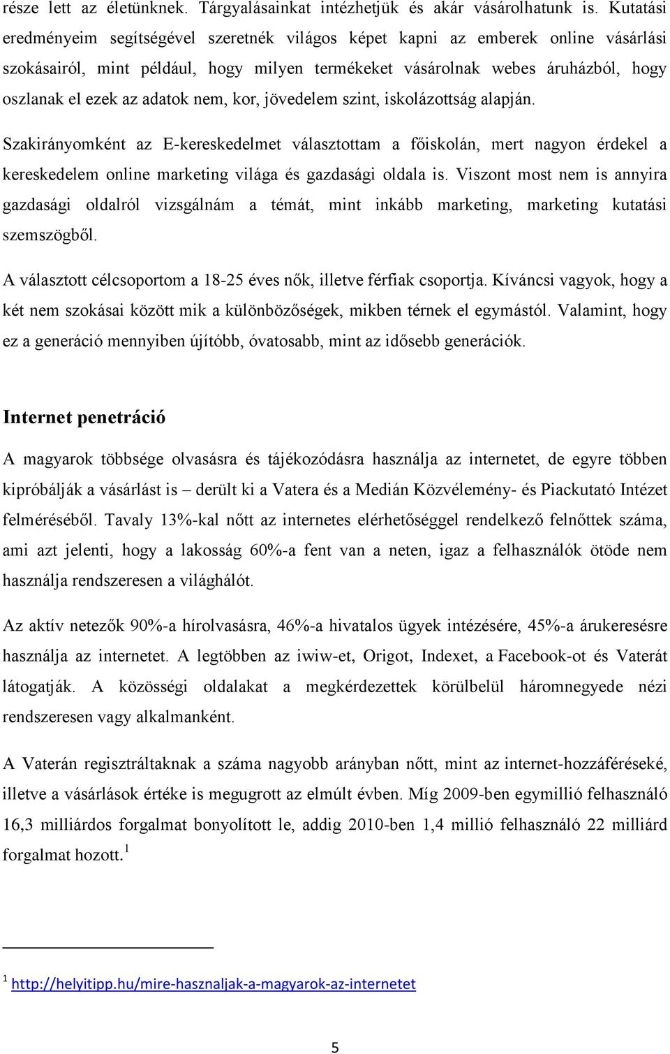 adatok nem, kor, jövedelem szint, iskolázottság alapján. Szakirányomként az E-kereskedelmet választottam a főiskolán, mert nagyon érdekel a kereskedelem online marketing világa és gazdasági oldala is.