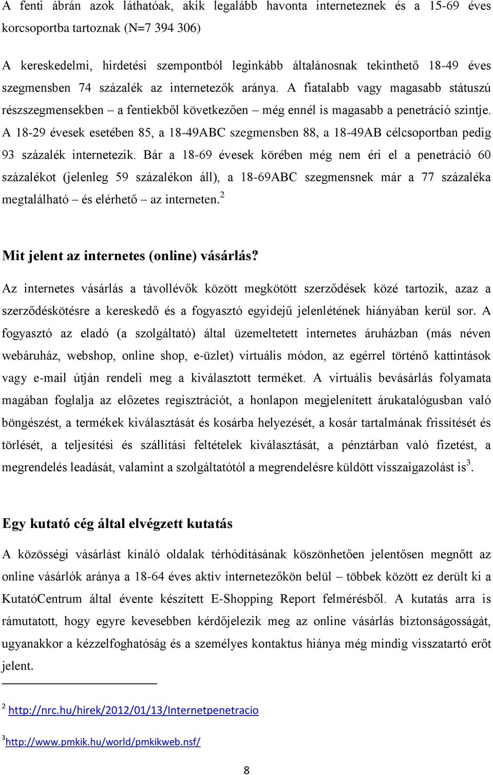 A 18-29 évesek esetében 85, a 18-49ABC szegmensben 88, a 18-49AB célcsoportban pedig 93 százalék internetezik.